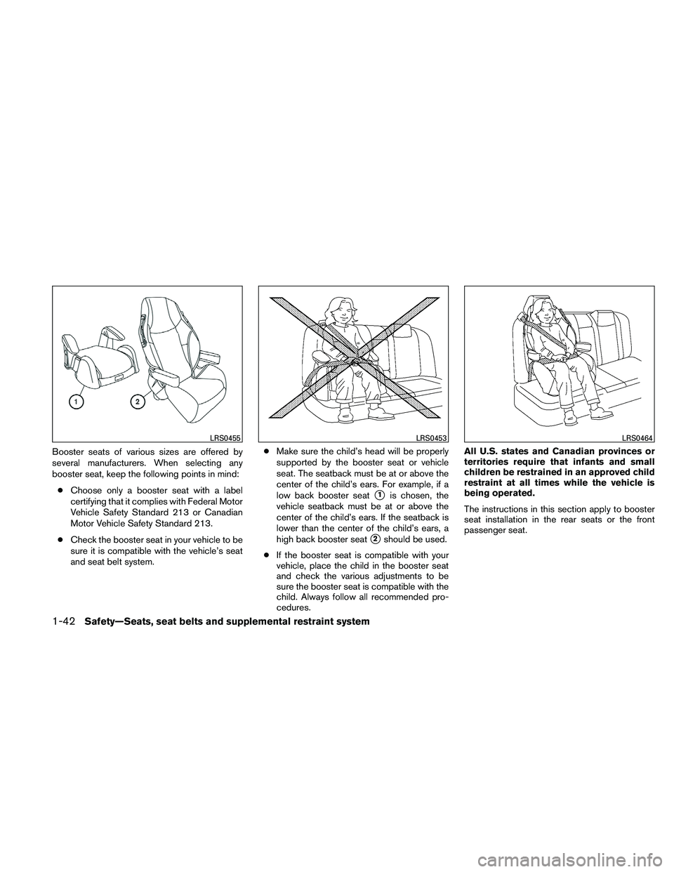 NISSAN XTERRA 2010  Owner´s Manual Booster seats of various sizes are offered by
several manufacturers. When selecting any
booster seat, keep the following points in mind:● Choose only a booster seat with a label
certifying that it c