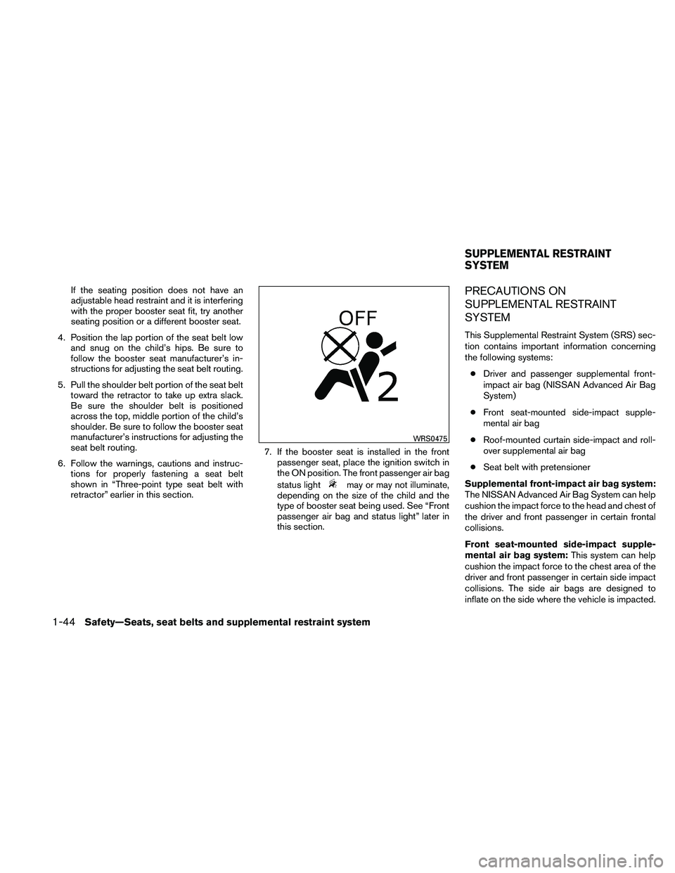 NISSAN XTERRA 2010  Owner´s Manual If the seating position does not have an
adjustable head restraint and it is interfering
with the proper booster seat fit, try another
seating position or a different booster seat.
4. Position the lap