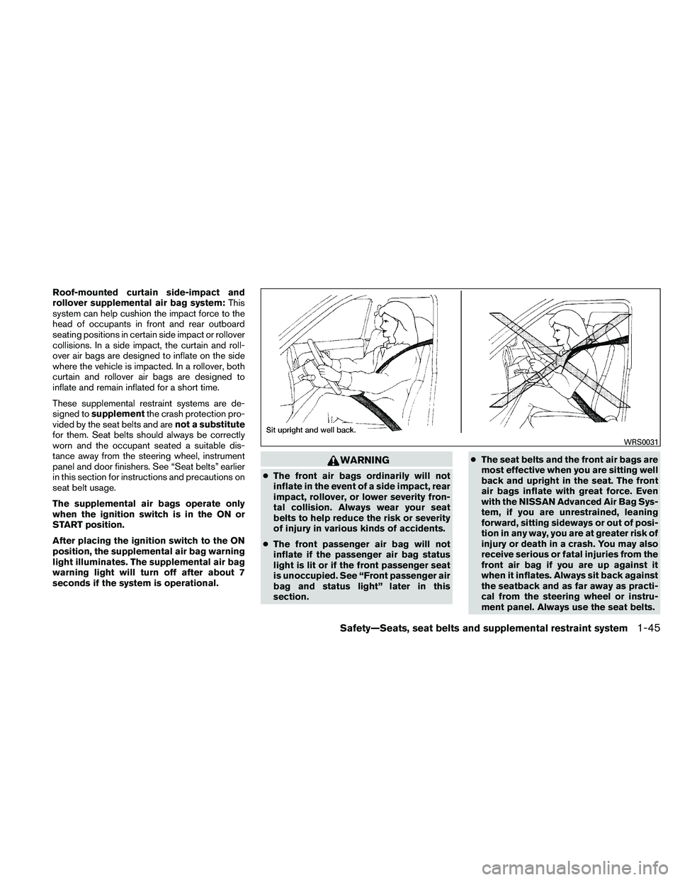 NISSAN XTERRA 2010  Owner´s Manual Roof-mounted curtain side-impact and
rollover supplemental air bag system:This
system can help cushion the impact force to the
head of occupants in front and rear outboard
seating positions in certain