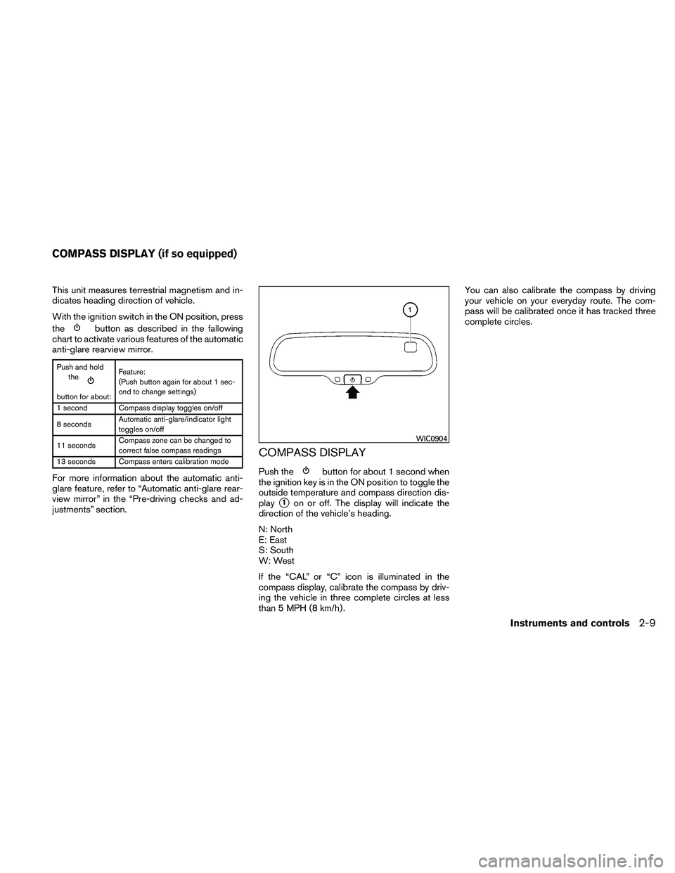 NISSAN XTERRA 2010  Owner´s Manual This unit measures terrestrial magnetism and in-
dicates heading direction of vehicle.
With the ignition switch in the ON position, press
the
button as described in the fallowing
chart to activate var