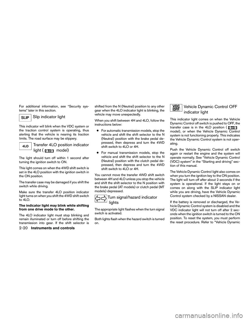 NISSAN XTERRA 2010 Owner´s Manual For additional information, see “Security sys-
tems” later in this section.
Slip indicator light
This indicator will blink when the VDC system or
the traction control system is operating, thus
ale NISSAN XTERRA 2010 Owner´s Manual For additional information, see “Security sys-
tems” later in this section.
Slip indicator light
This indicator will blink when the VDC system or
the traction control system is operating, thus
ale