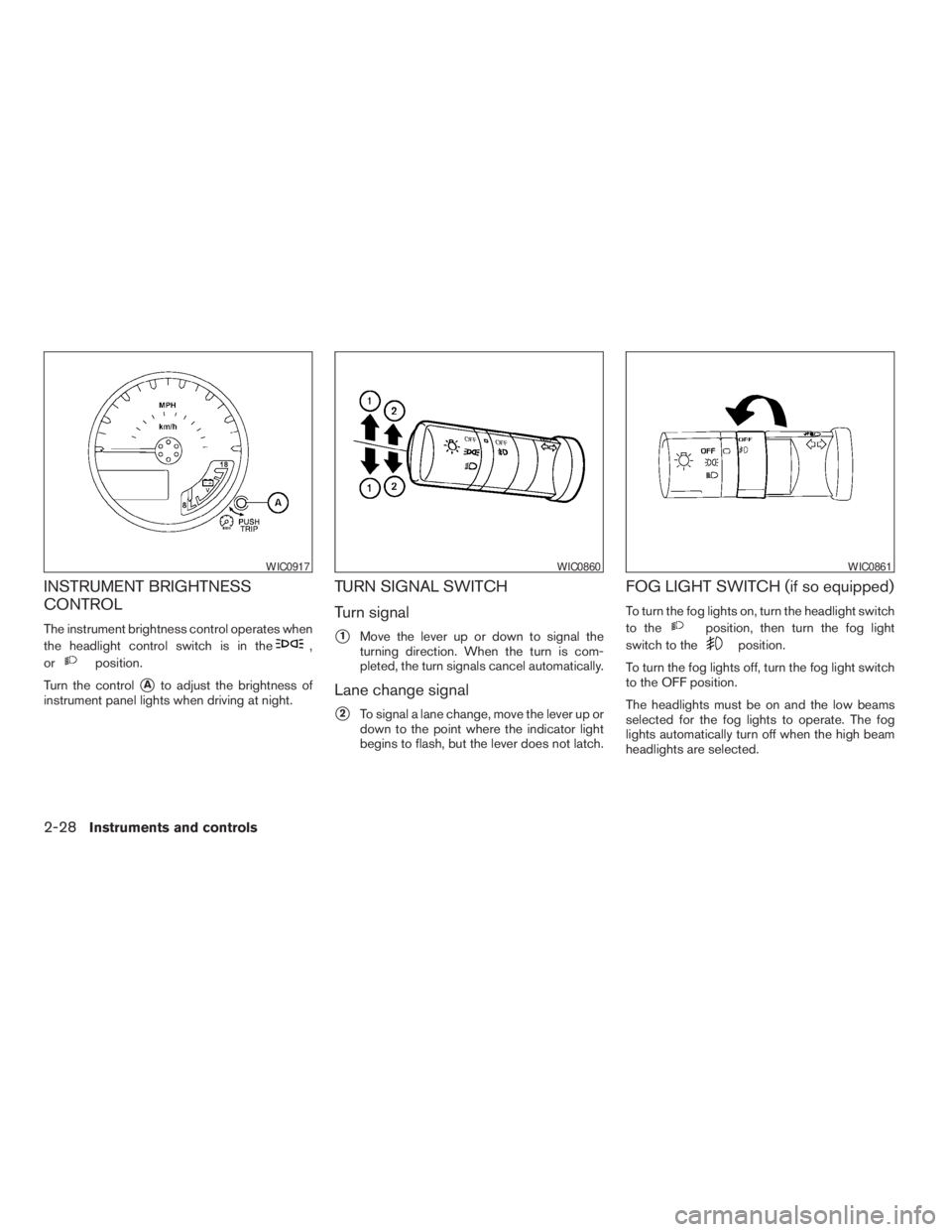 NISSAN XTERRA 2009  Owner´s Manual INSTRUMENT BRIGHTNESS
CONTROL
The instrument brightness control operates when
the headlight control switch is in the
,
or
position.
Turn the control
sAto adjust the brightness of
instrument panel ligh