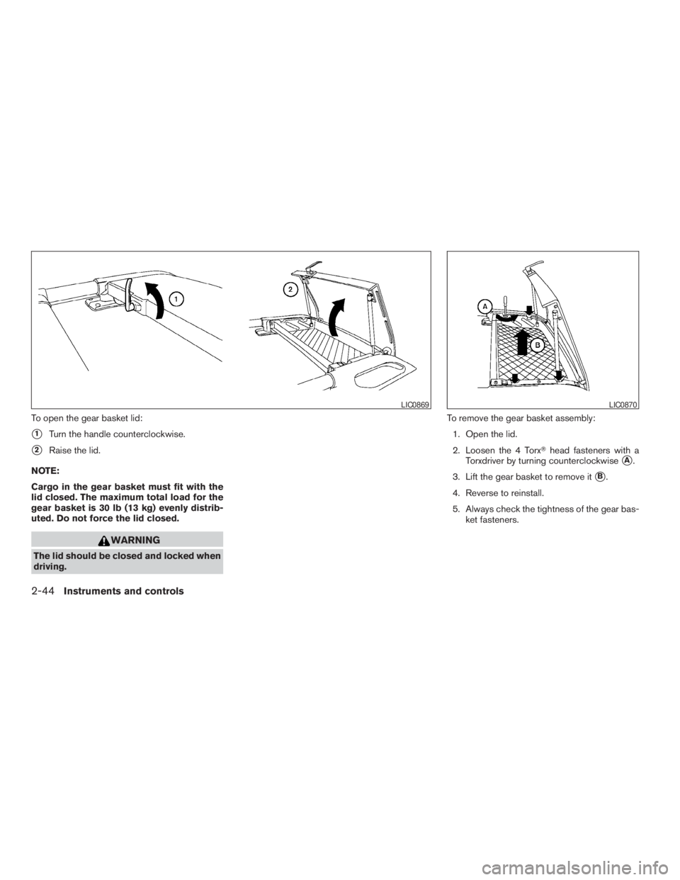 NISSAN XTERRA 2009 Owner´s Manual To open the gear basket lid:
s1Turn the handle counterclockwise.
s2Raise the lid.
NOTE:
Cargo in the gear basket must fit with the
lid closed. The maximum total load for the
gear basket is 30 lb (13 k NISSAN XTERRA 2009 Owner´s Manual To open the gear basket lid:
s1Turn the handle counterclockwise.
s2Raise the lid.
NOTE:
Cargo in the gear basket must fit with the
lid closed. The maximum total load for the
gear basket is 30 lb (13 k