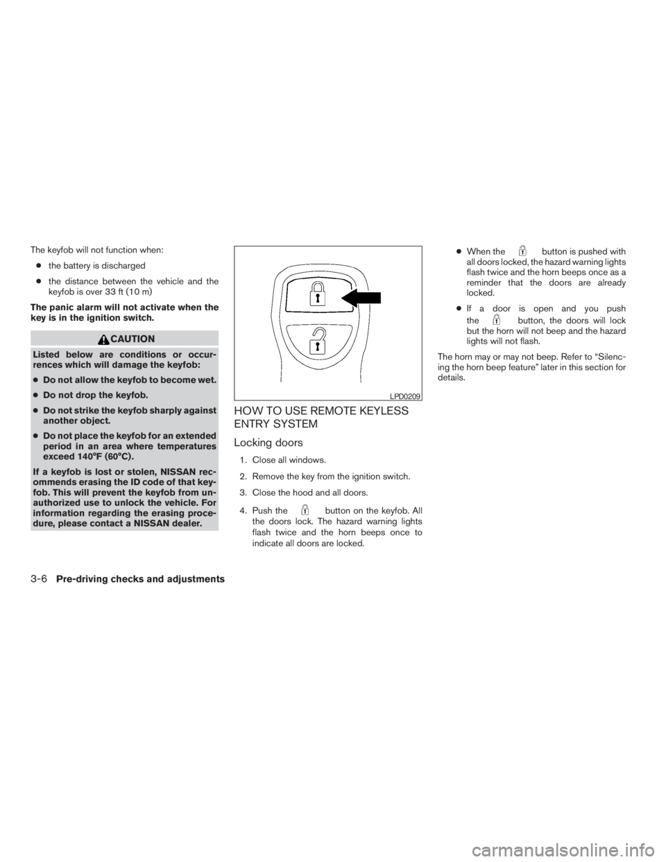 NISSAN XTERRA 2009 Owner´s Manual The keyfob will not function when:
cthe battery is discharged
cthe distance between the vehicle and the
keyfob is over 33 ft (10 m)
The panic alarm will not activate when the
key is in the ignition sw NISSAN XTERRA 2009 Owner´s Manual The keyfob will not function when:
cthe battery is discharged
cthe distance between the vehicle and the
keyfob is over 33 ft (10 m)
The panic alarm will not activate when the
key is in the ignition sw