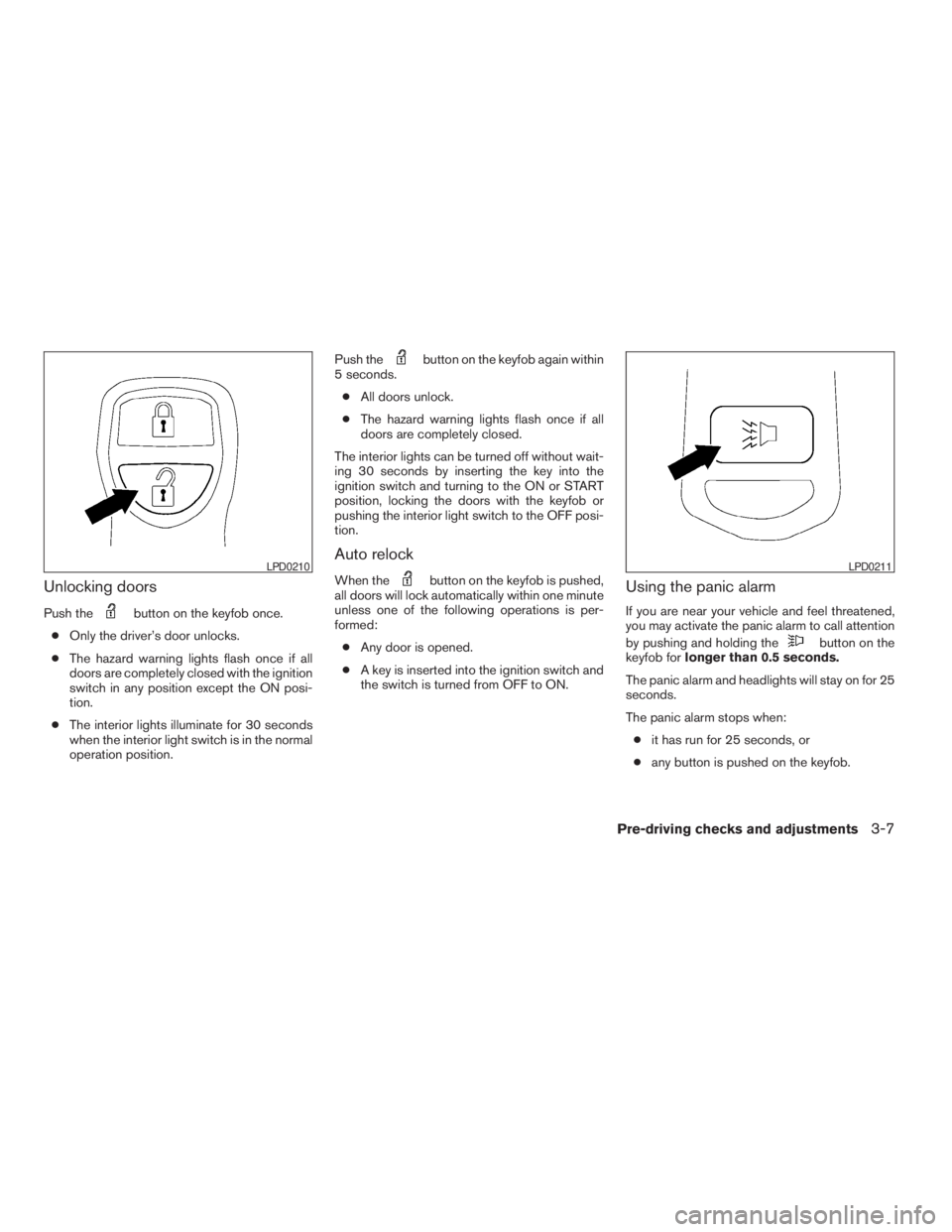 NISSAN XTERRA 2009 Owner´s Manual Unlocking doors
Push thebutton on the keyfob once.
cOnly the driver’s door unlocks.
cThe hazard warning lights flash once if all
doors are completely closed with the ignition
switch in any position NISSAN XTERRA 2009 Owner´s Manual Unlocking doors
Push thebutton on the keyfob once.
cOnly the driver’s door unlocks.
cThe hazard warning lights flash once if all
doors are completely closed with the ignition
switch in any position