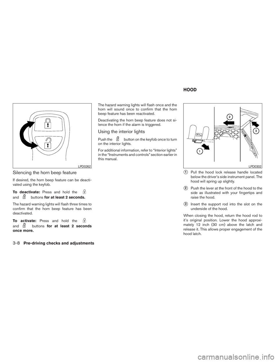 NISSAN XTERRA 2009 Owner´s Manual Silencing the horn beep feature
If desired, the horn beep feature can be deacti-
vated using the keyfob.
To deactivate:Press and hold the
andbuttonsfor at least 2 seconds.
The hazard warning lights wi NISSAN XTERRA 2009 Owner´s Manual Silencing the horn beep feature
If desired, the horn beep feature can be deacti-
vated using the keyfob.
To deactivate:Press and hold the
andbuttonsfor at least 2 seconds.
The hazard warning lights wi