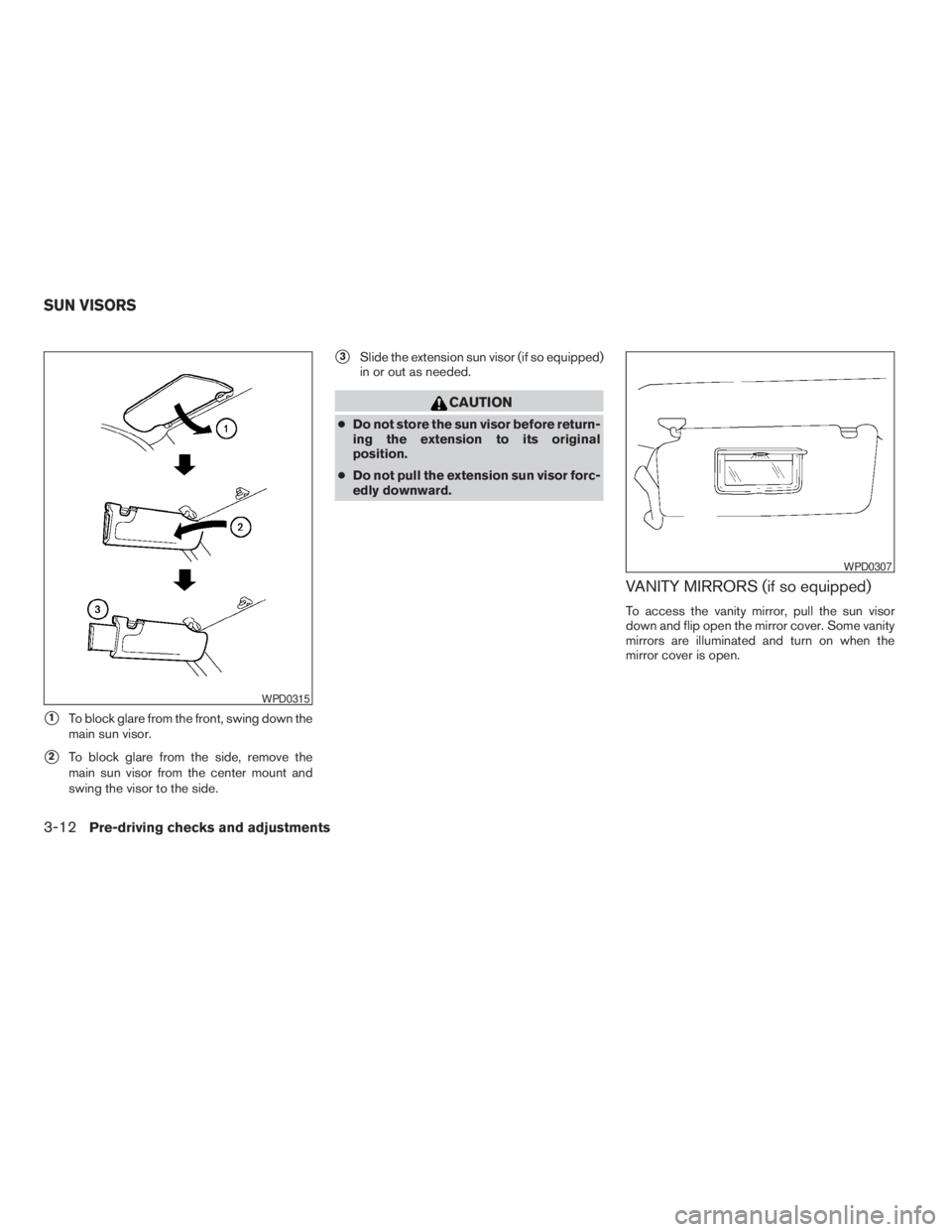 NISSAN XTERRA 2009 Owner´s Manual s1To block glare from the front, swing down the
main sun visor.
s2To block glare from the side, remove the
main sun visor from the center mount and
swing the visor to the side.
s3Slide the extension s NISSAN XTERRA 2009 Owner´s Manual s1To block glare from the front, swing down the
main sun visor.
s2To block glare from the side, remove the
main sun visor from the center mount and
swing the visor to the side.
s3Slide the extension s
