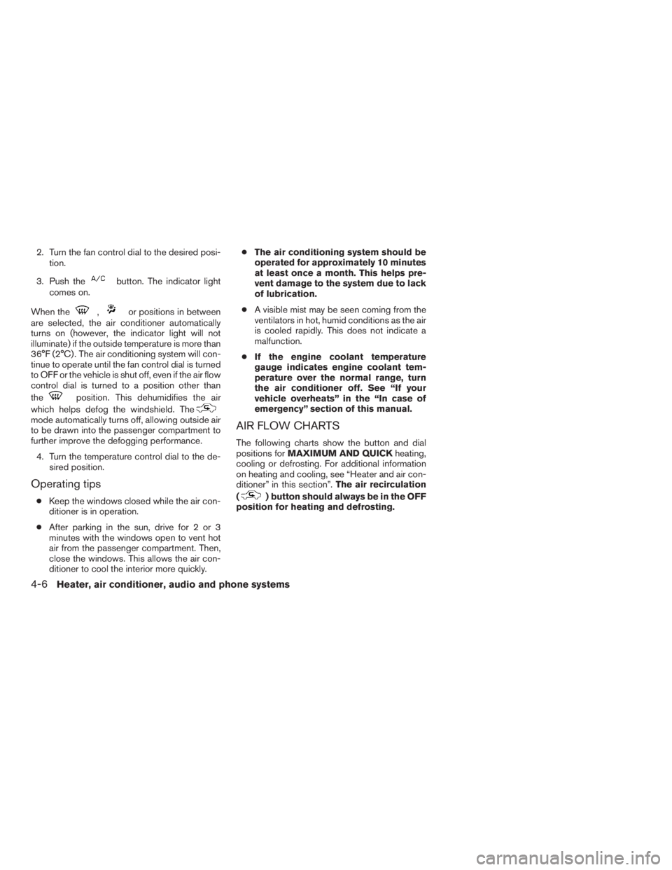 NISSAN XTERRA 2009 Owner´s Manual 2. Turn the fan control dial to the desired posi-
tion.
3. Push the
button. The indicator light
comes on.
When the
,or positions in between
are selected, the air conditioner automatically
turns on (ho NISSAN XTERRA 2009 Owner´s Manual 2. Turn the fan control dial to the desired posi-
tion.
3. Push the
button. The indicator light
comes on.
When the
,or positions in between
are selected, the air conditioner automatically
turns on (ho