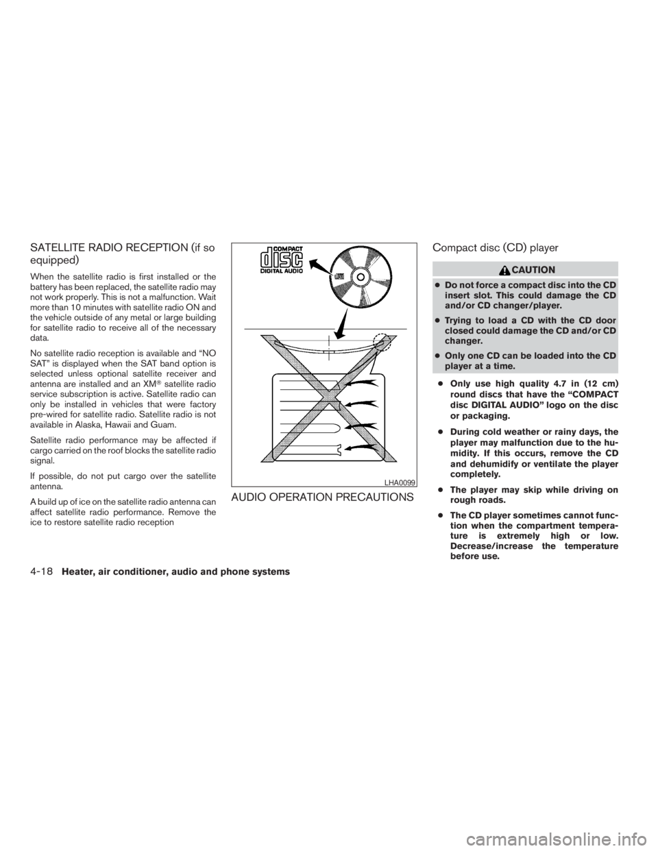 NISSAN XTERRA 2009  Owner´s Manual SATELLITE RADIO RECEPTION (if so
equipped)
When the satellite radio is first installed or the
battery has been replaced, the satellite radio may
not work properly. This is not a malfunction. Wait
more