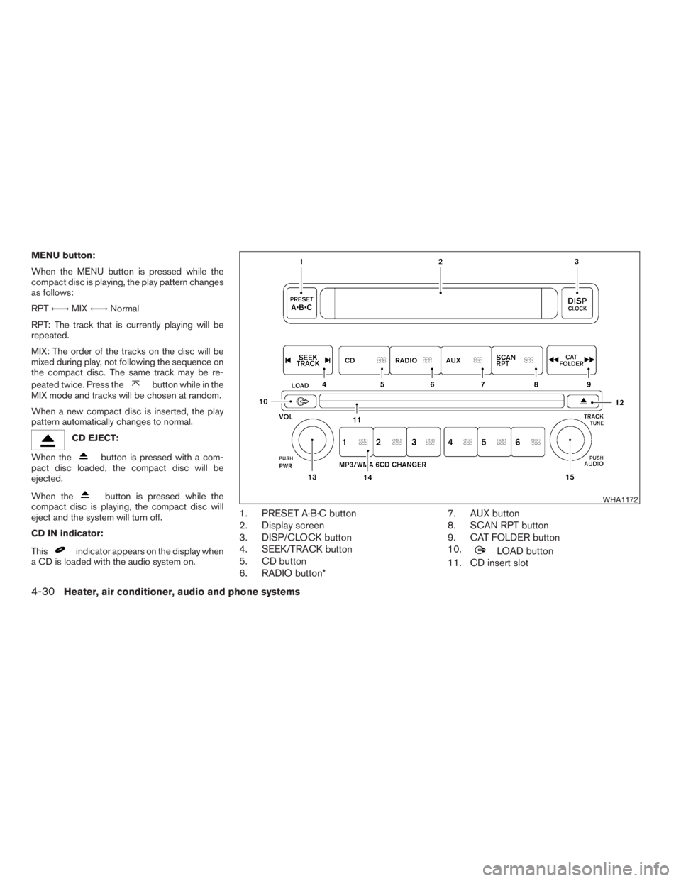 NISSAN XTERRA 2009  Owner´s Manual MENU button:
When the MENU button is pressed while the
compact disc is playing, the play pattern changes
as follows:
RPTÃ!MIXÃ!Normal
RPT: The track that is currently playing will be
repeated.
MIX: 