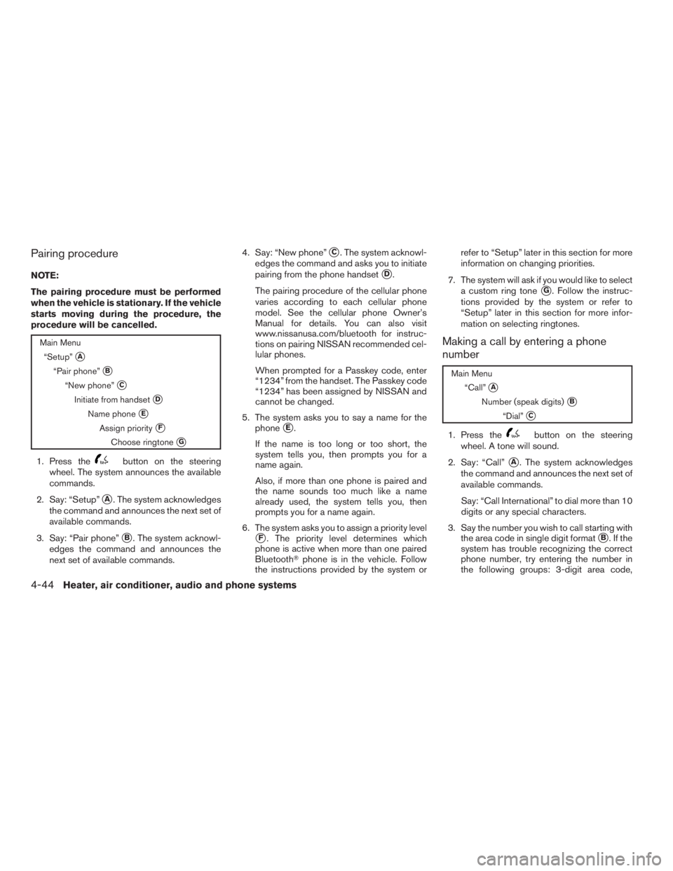 NISSAN XTERRA 2009 Owner´s Manual Pairing procedure
NOTE:
The pairing procedure must be performed
when the vehicle is stationary. If the vehicle
starts moving during the procedure, the
procedure will be cancelled.
Main Menu
“Setup NISSAN XTERRA 2009 Owner´s Manual Pairing procedure
NOTE:
The pairing procedure must be performed
when the vehicle is stationary. If the vehicle
starts moving during the procedure, the
procedure will be cancelled.
Main Menu
“Setup