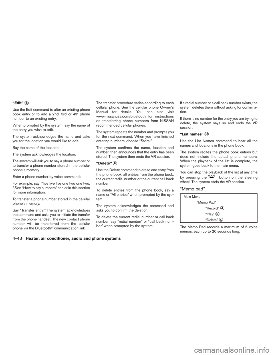 NISSAN XTERRA 2009 Owner´s Manual “Edit”sB
Use the Edit command to alter an existing phone
book entry or to add a 2nd, 3rd or 4th phone
number to an existing entry.
When prompted by the system, say the name of
the entry you wish t NISSAN XTERRA 2009 Owner´s Manual “Edit”sB
Use the Edit command to alter an existing phone
book entry or to add a 2nd, 3rd or 4th phone
number to an existing entry.
When prompted by the system, say the name of
the entry you wish t
