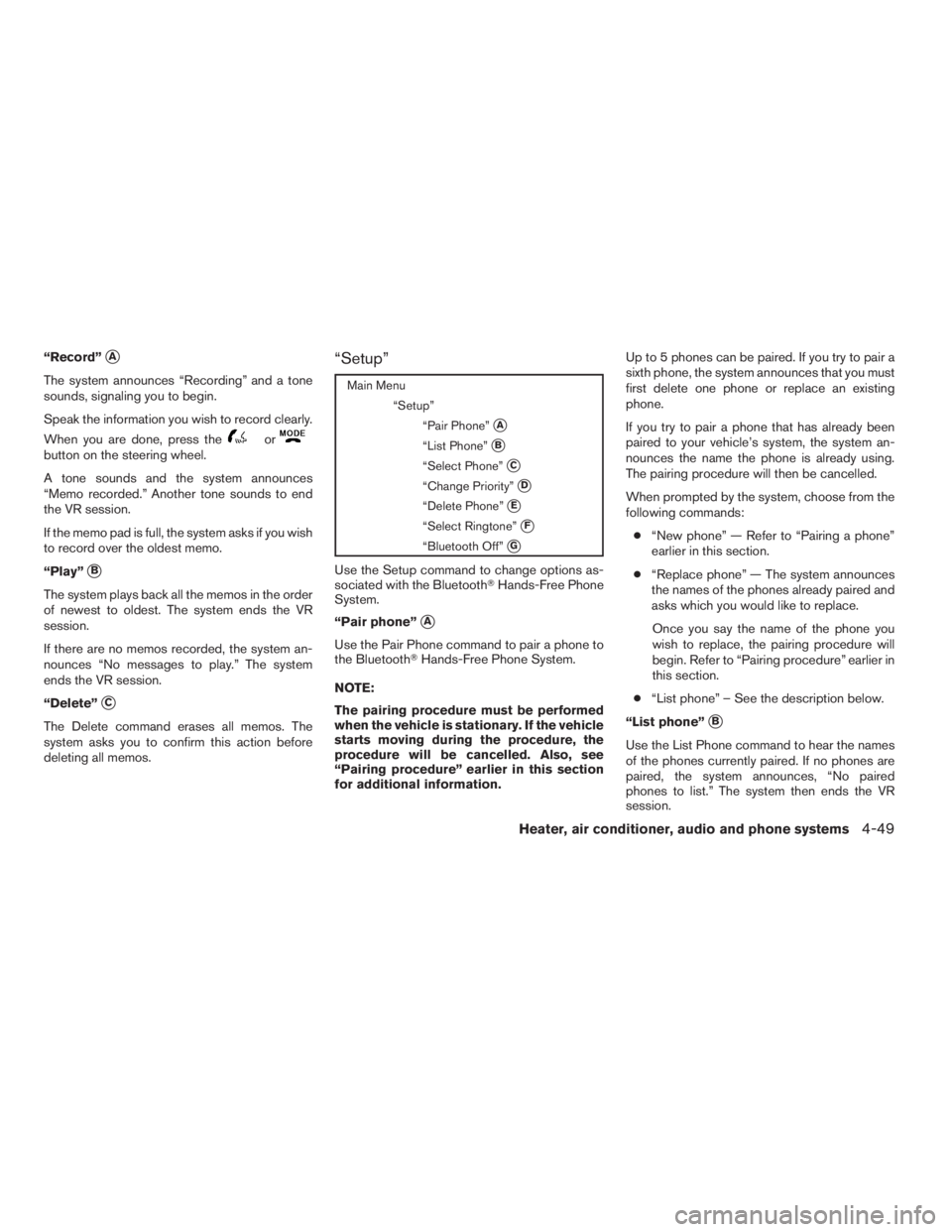 NISSAN XTERRA 2009 Owner´s Manual “Record”sA
The system announces “Recording” and a tone
sounds, signaling you to begin.
Speak the information you wish to record clearly.
When you are done, press the
orbutton on the steering w NISSAN XTERRA 2009 Owner´s Manual “Record”sA
The system announces “Recording” and a tone
sounds, signaling you to begin.
Speak the information you wish to record clearly.
When you are done, press the
orbutton on the steering w