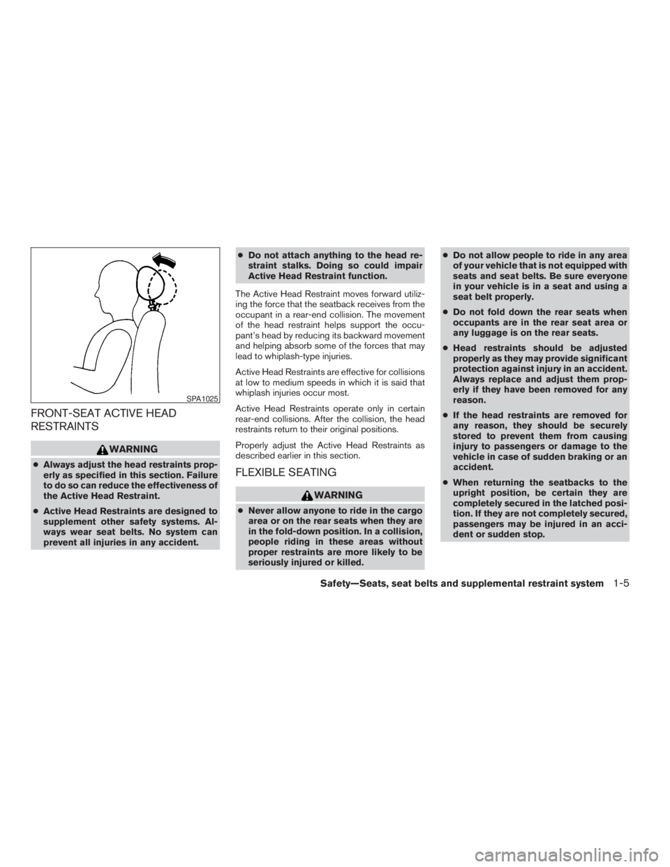 NISSAN XTERRA 2009  Owner´s Manual FRONT-SEAT ACTIVE HEAD
RESTRAINTS
WARNING
cAlways adjust the head restraints prop-
erly as specified in this section. Failure
to do so can reduce the effectiveness of
the Active Head Restraint.
cActiv