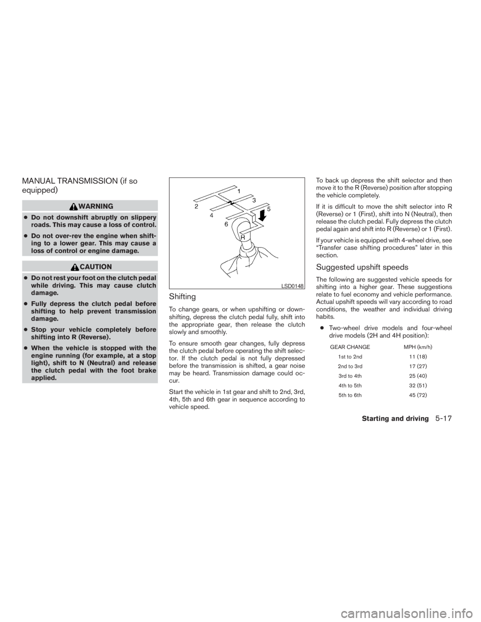 NISSAN XTERRA 2009 Owner´s Manual MANUAL TRANSMISSION (if so
equipped)
WARNING
cDo not downshift abruptly on slippery
roads. This may cause a loss of control.
cDo not over-rev the engine when shift-
ing to a lower gear. This may cause NISSAN XTERRA 2009 Owner´s Manual MANUAL TRANSMISSION (if so
equipped)
WARNING
cDo not downshift abruptly on slippery
roads. This may cause a loss of control.
cDo not over-rev the engine when shift-
ing to a lower gear. This may cause
