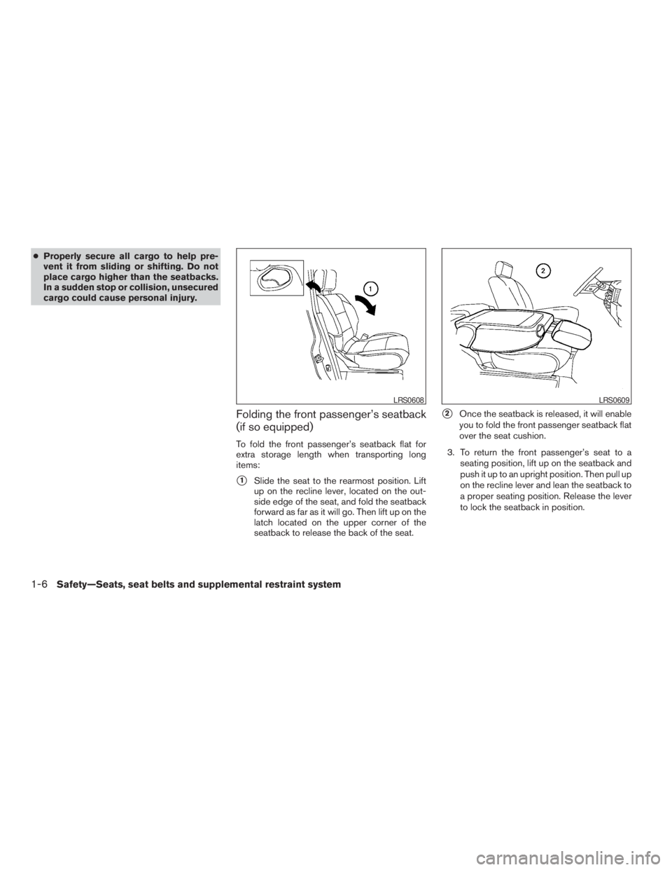 NISSAN XTERRA 2009  Owner´s Manual cProperly secure all cargo to help pre-
vent it from sliding or shifting. Do not
place cargo higher than the seatbacks.
In a sudden stop or collision, unsecured
cargo could cause personal injury.
Fold