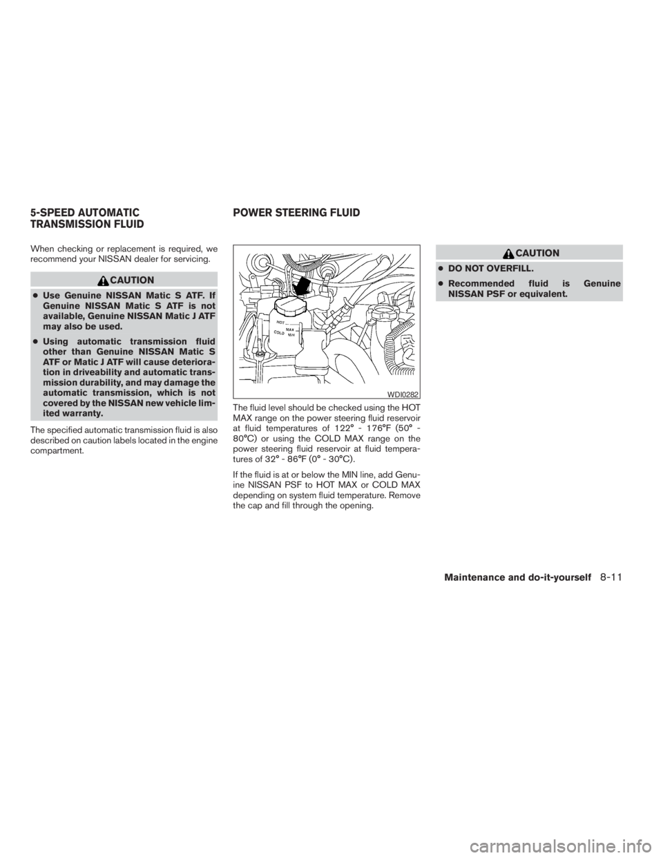 NISSAN XTERRA 2009 Owner´s Manual When checking or replacement is required, we
recommend your NISSAN dealer for servicing.
CAUTION
cUse Genuine NISSAN Matic S ATF. If
Genuine NISSAN Matic S ATF is not
available, Genuine NISSAN Matic J NISSAN XTERRA 2009 Owner´s Manual When checking or replacement is required, we
recommend your NISSAN dealer for servicing.
CAUTION
cUse Genuine NISSAN Matic S ATF. If
Genuine NISSAN Matic S ATF is not
available, Genuine NISSAN Matic J