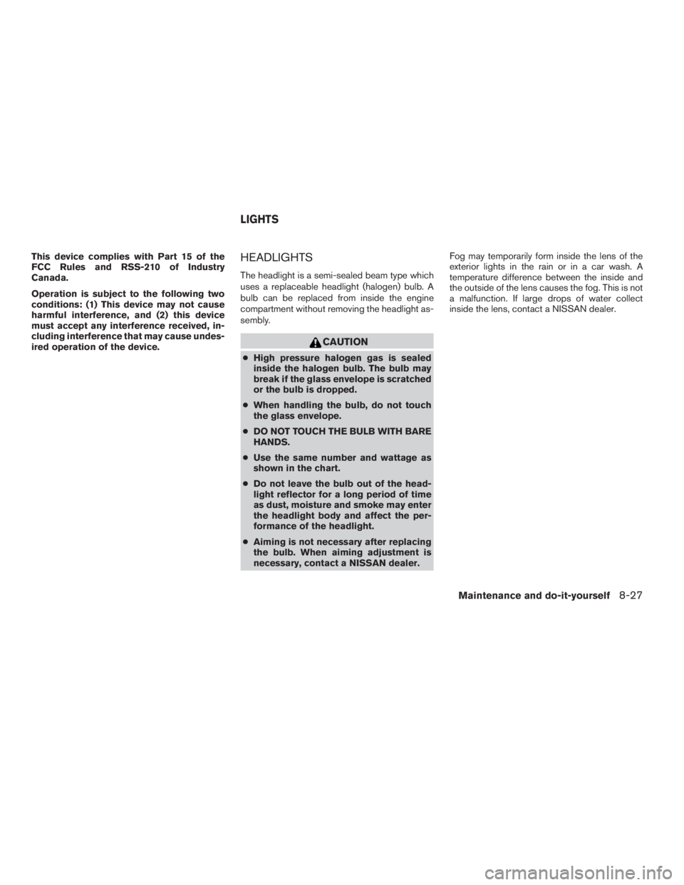 NISSAN XTERRA 2009 Owner´s Manual This device complies with Part 15 of the
FCC Rules and RSS-210 of Industry
Canada.
Operation is subject to the following two
conditions: (1) This device may not cause
harmful interference, and (2) thi NISSAN XTERRA 2009 Owner´s Manual This device complies with Part 15 of the
FCC Rules and RSS-210 of Industry
Canada.
Operation is subject to the following two
conditions: (1) This device may not cause
harmful interference, and (2) thi