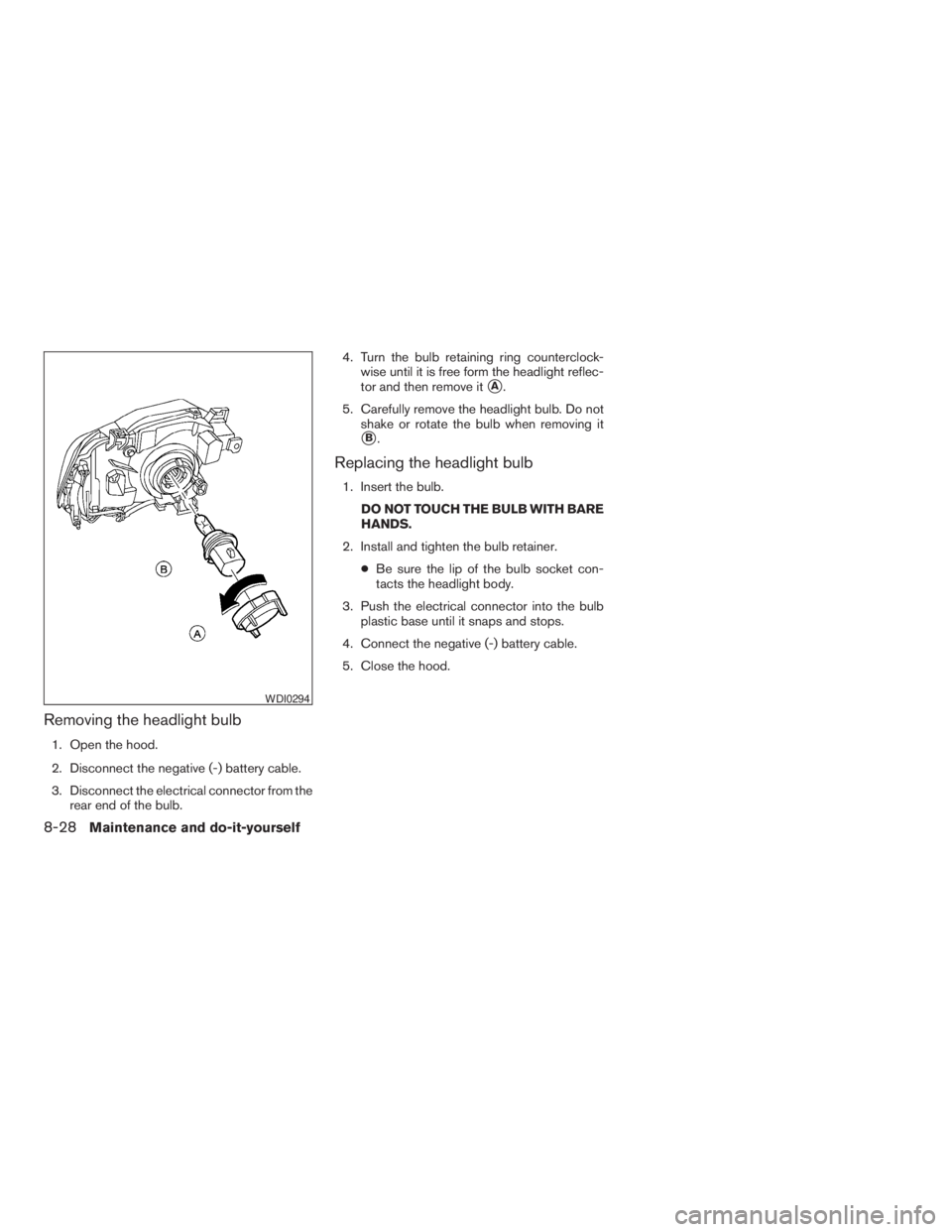 NISSAN XTERRA 2009 Owner´s Manual Removing the headlight bulb
1. Open the hood.
2. Disconnect the negative (-) battery cable.
3. Disconnect the electrical connector from the
rear end of the bulb.4. Turn the bulb retaining ring counter NISSAN XTERRA 2009 Owner´s Manual Removing the headlight bulb
1. Open the hood.
2. Disconnect the negative (-) battery cable.
3. Disconnect the electrical connector from the
rear end of the bulb.4. Turn the bulb retaining ring counter