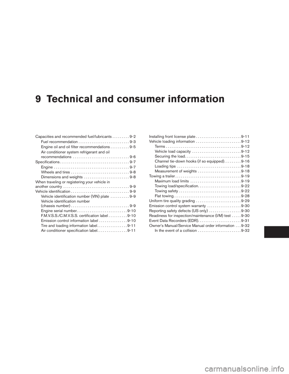 NISSAN XTERRA 2009  Owner´s Manual 9 Technical and consumer information
Capacities and recommended fuel/lubricants.........9-2
Fuel recommendation...........................9-3
Engine oil and oil filter recommendations..........9-5
Air