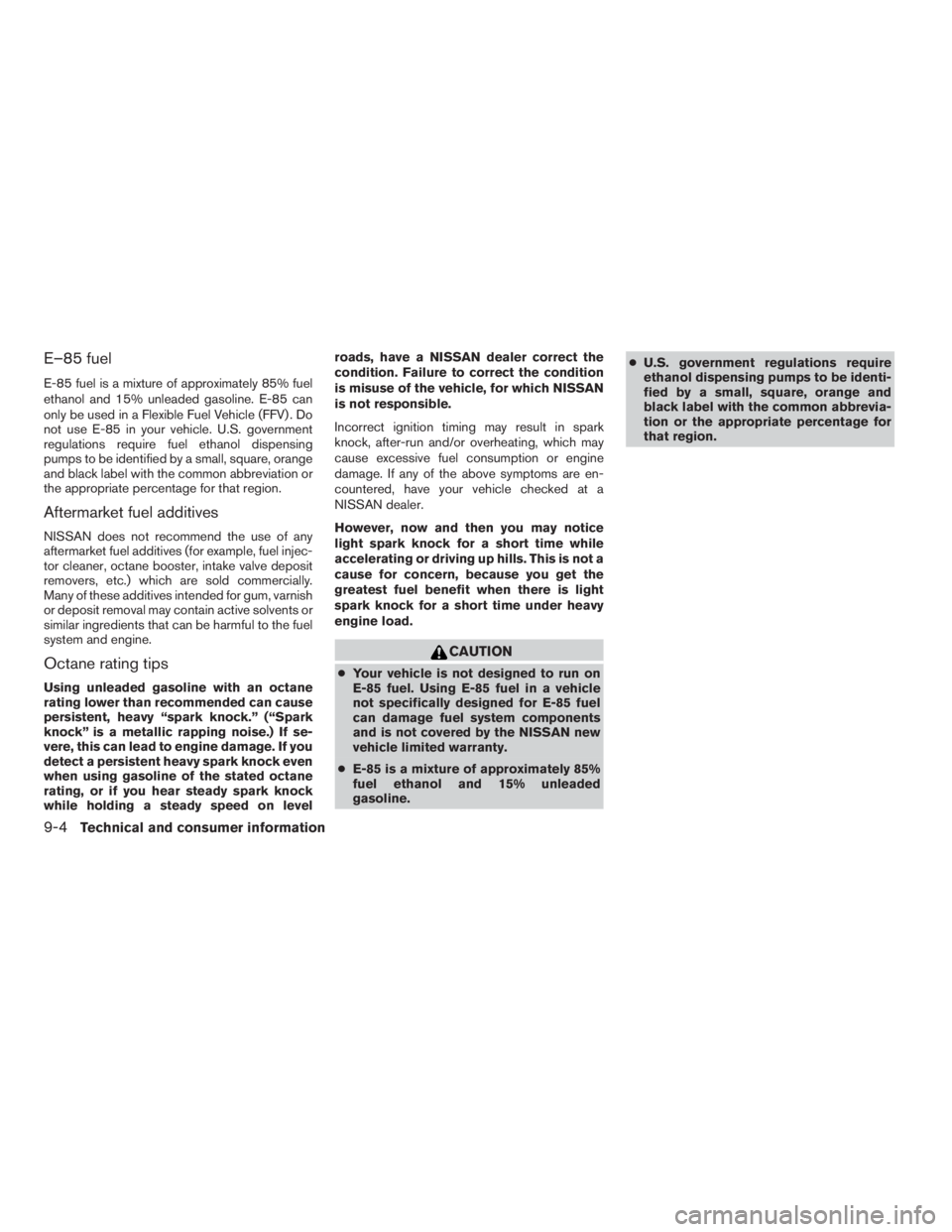 NISSAN XTERRA 2009 Owner´s Manual E–85 fuel
E-85 fuel is a mixture of approximately 85% fuel
ethanol and 15% unleaded gasoline. E-85 can
only be used in a Flexible Fuel Vehicle (FFV) . Do
not use E-85 in your vehicle. U.S. governmen NISSAN XTERRA 2009 Owner´s Manual E–85 fuel
E-85 fuel is a mixture of approximately 85% fuel
ethanol and 15% unleaded gasoline. E-85 can
only be used in a Flexible Fuel Vehicle (FFV) . Do
not use E-85 in your vehicle. U.S. governmen