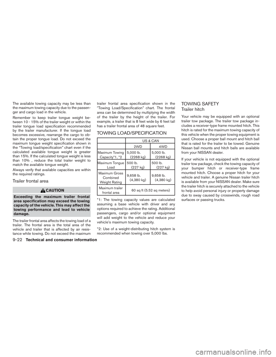 NISSAN XTERRA 2009 Owner´s Manual The available towing capacity may be less than
the maximum towing capacity due to the passen-
ger and cargo load in the vehicle.
Remember to keep trailer tongue weight be-
tween 10 - 15% of the traile NISSAN XTERRA 2009 Owner´s Manual The available towing capacity may be less than
the maximum towing capacity due to the passen-
ger and cargo load in the vehicle.
Remember to keep trailer tongue weight be-
tween 10 - 15% of the traile