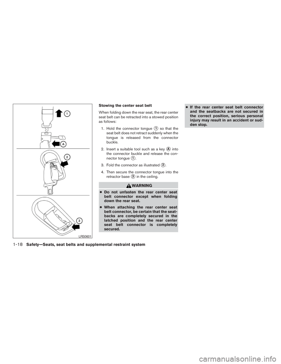 NISSAN XTERRA 2009  Owner´s Manual Stowing the center seat belt
When folding down the rear seat, the rear center
seat belt can be retracted into a stowed position
as follows:
1. Hold the connector tongue
s1so that the
seat belt does no