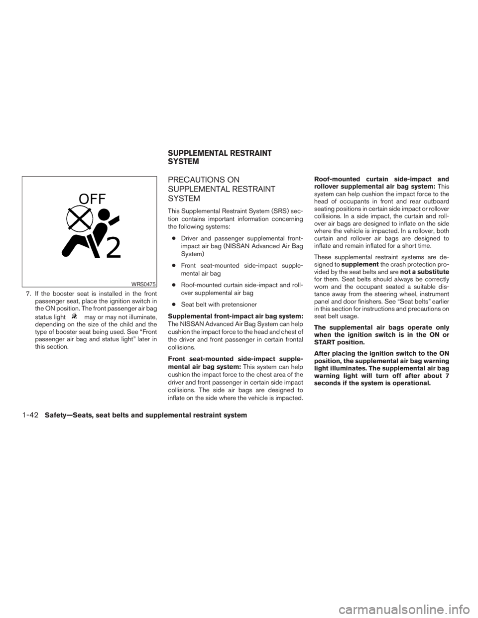 NISSAN XTERRA 2009  Owner´s Manual 7. If the booster seat is installed in the front
passenger seat, place the ignition switch in
the ON position. The front passenger air bag
status light
may or may not illuminate,
depending on the size