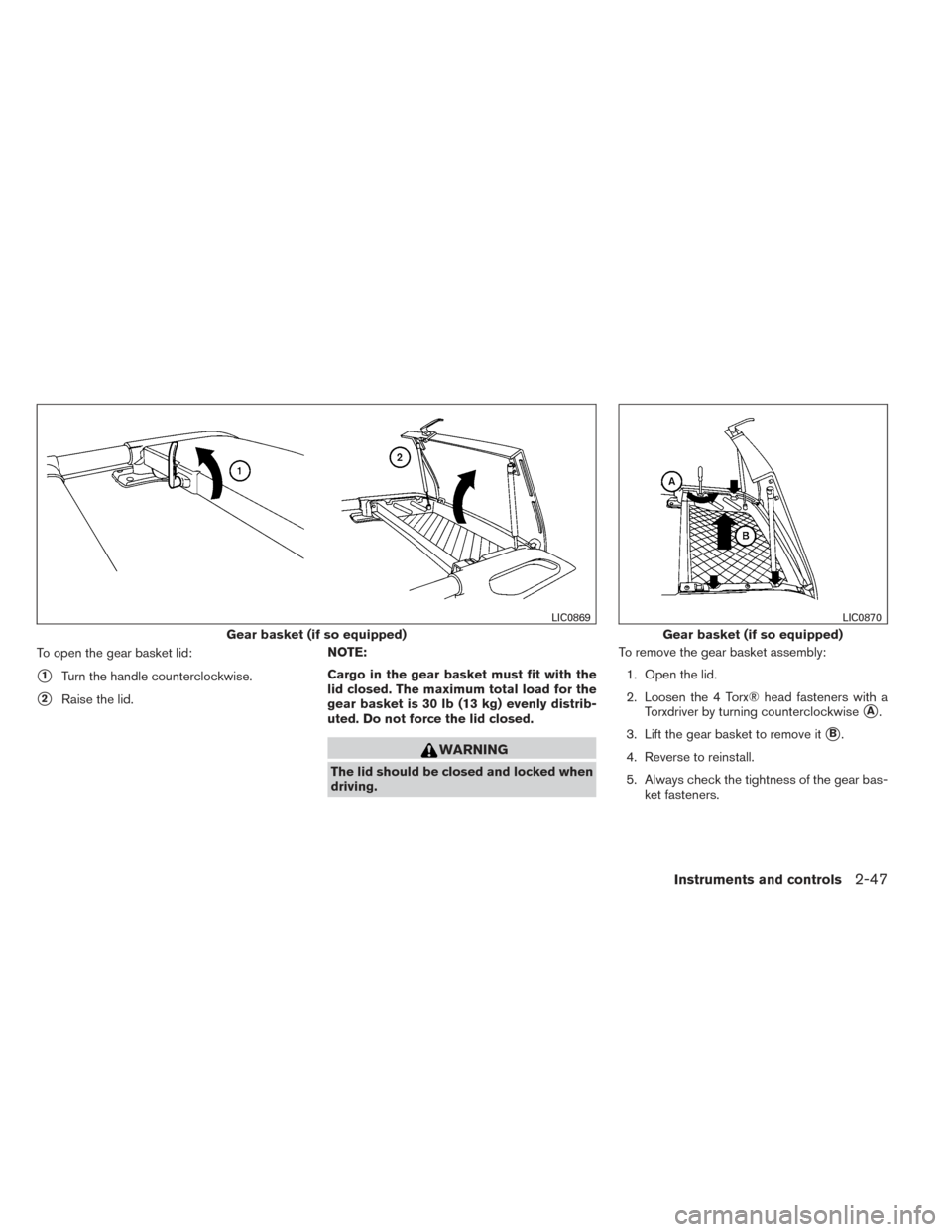 NISSAN XTERRA 2014 N50 / 2.G Owners Manual To open the gear basket lid:
1Turn the handle counterclockwise.
2Raise the lid.NOTE:
Cargo in the gear basket must fit with the
lid closed. The maximum total load for the
gear basket is 30 lb (13 kg