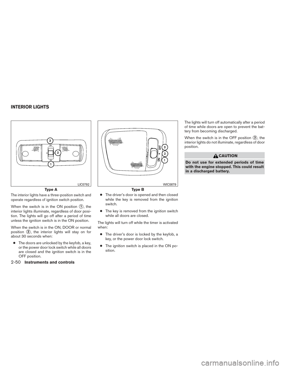 NISSAN XTERRA 2014 N50 / 2.G Owners Manual The interior lights have a three-position switch and
operate regardless of ignition switch position.
When the switch is in the ON position1, the
interior lights illuminate, regardless of door posi-
t