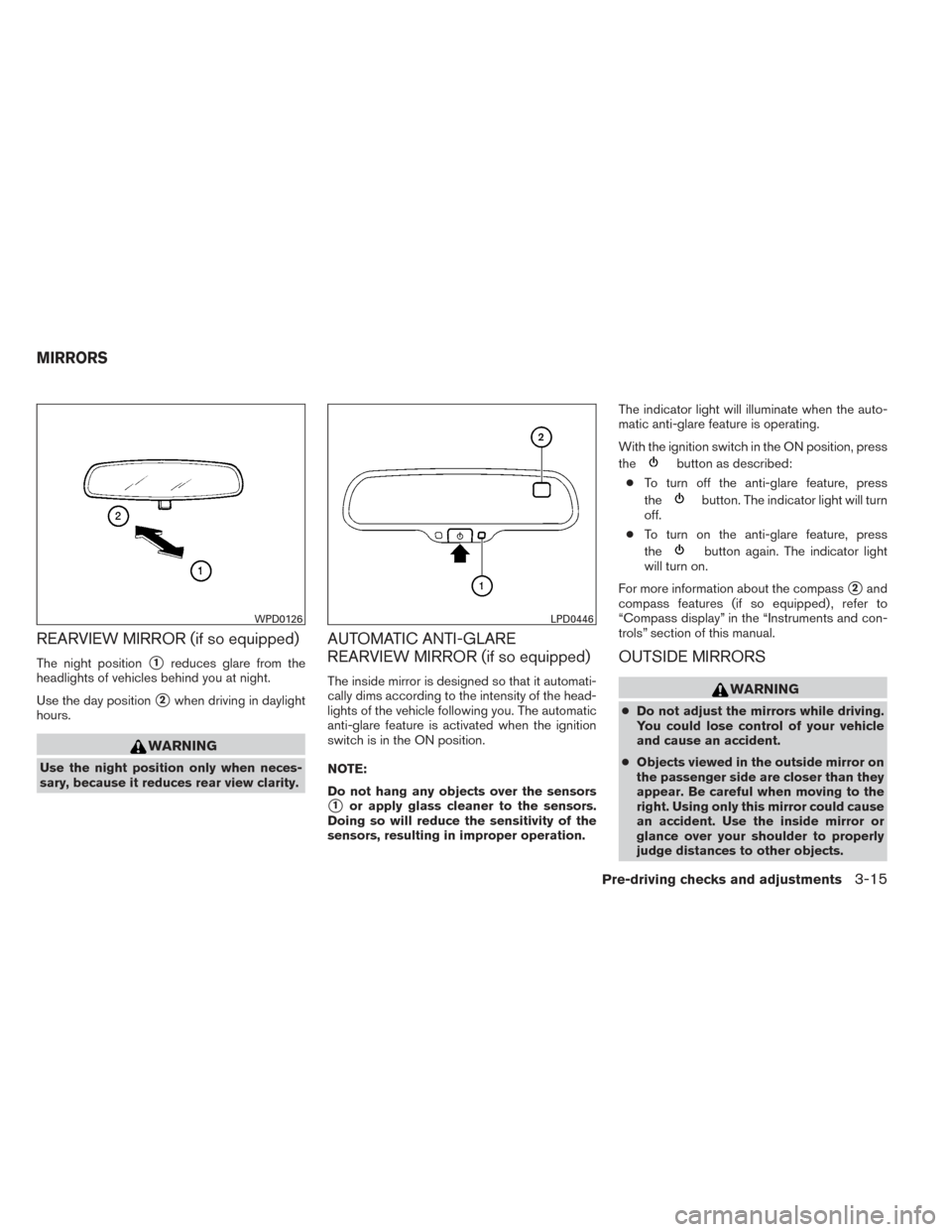 NISSAN XTERRA 2014 N50 / 2.G Owners Manual REARVIEW MIRROR (if so equipped)
The night position1reduces glare from the
headlights of vehicles behind you at night.
Use the day position
2when driving in daylight
hours.
WARNING
Use the night pos