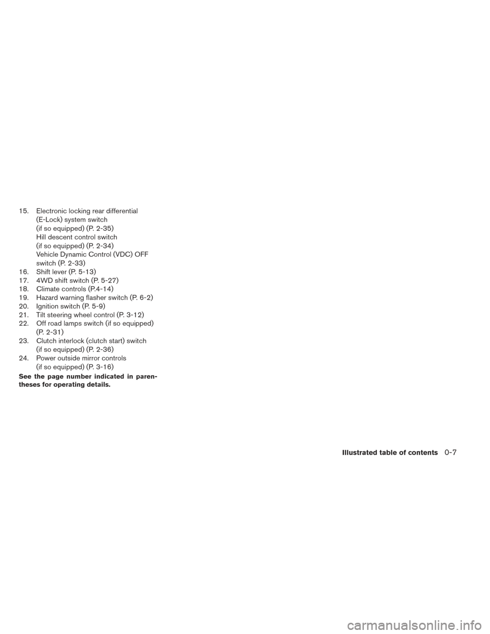 NISSAN XTERRA 2014 N50 / 2.G User Guide 15. Electronic locking rear differential(E-Lock) system switch
(if so equipped) (P. 2-35)
Hill descent control switch
(if so equipped) (P. 2-34)
Vehicle Dynamic Control (VDC) OFF
switch (P. 2-33)
16. 