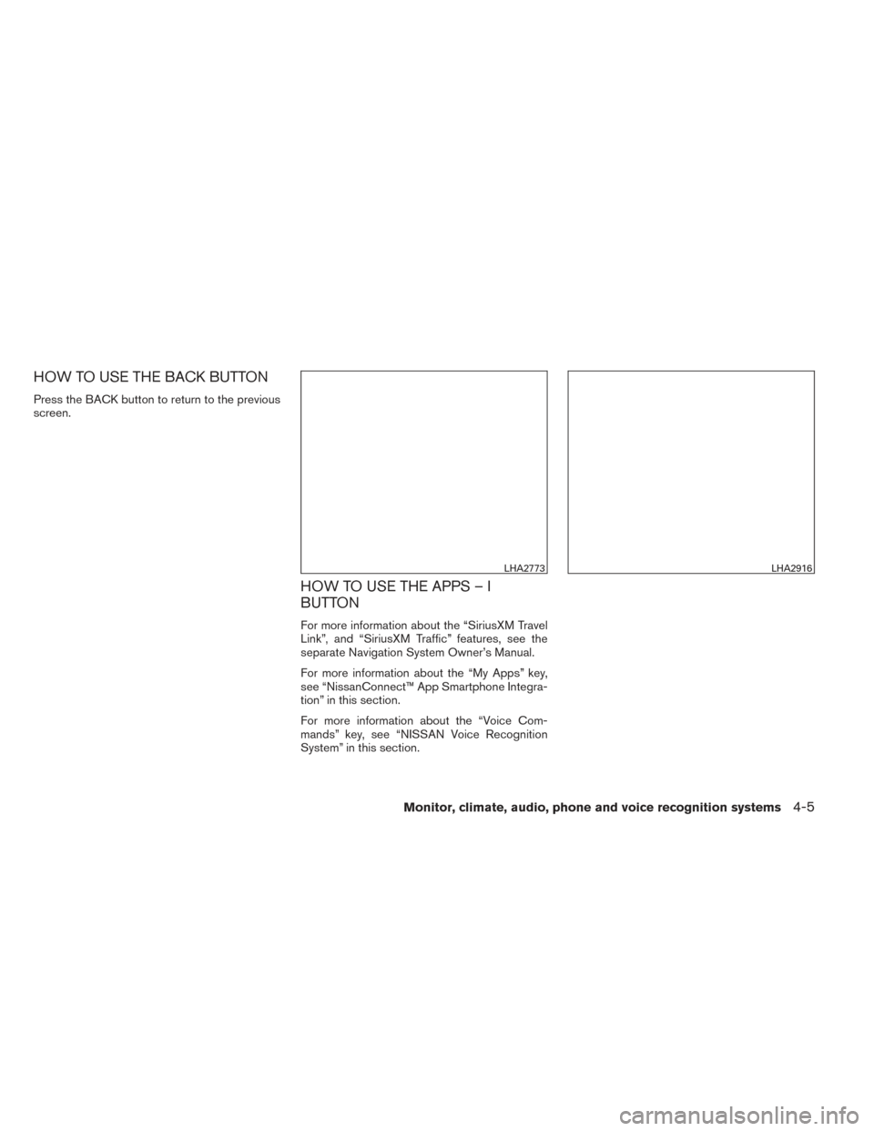 NISSAN XTERRA 2014 N50 / 2.G Owners Manual HOW TO USE THE BACK BUTTON
Press the BACK button to return to the previous
screen.
HOW TO USE THE APPS – I
BUTTON
For more information about the “SiriusXM Travel
Link”, and “SiriusXM Traffic
