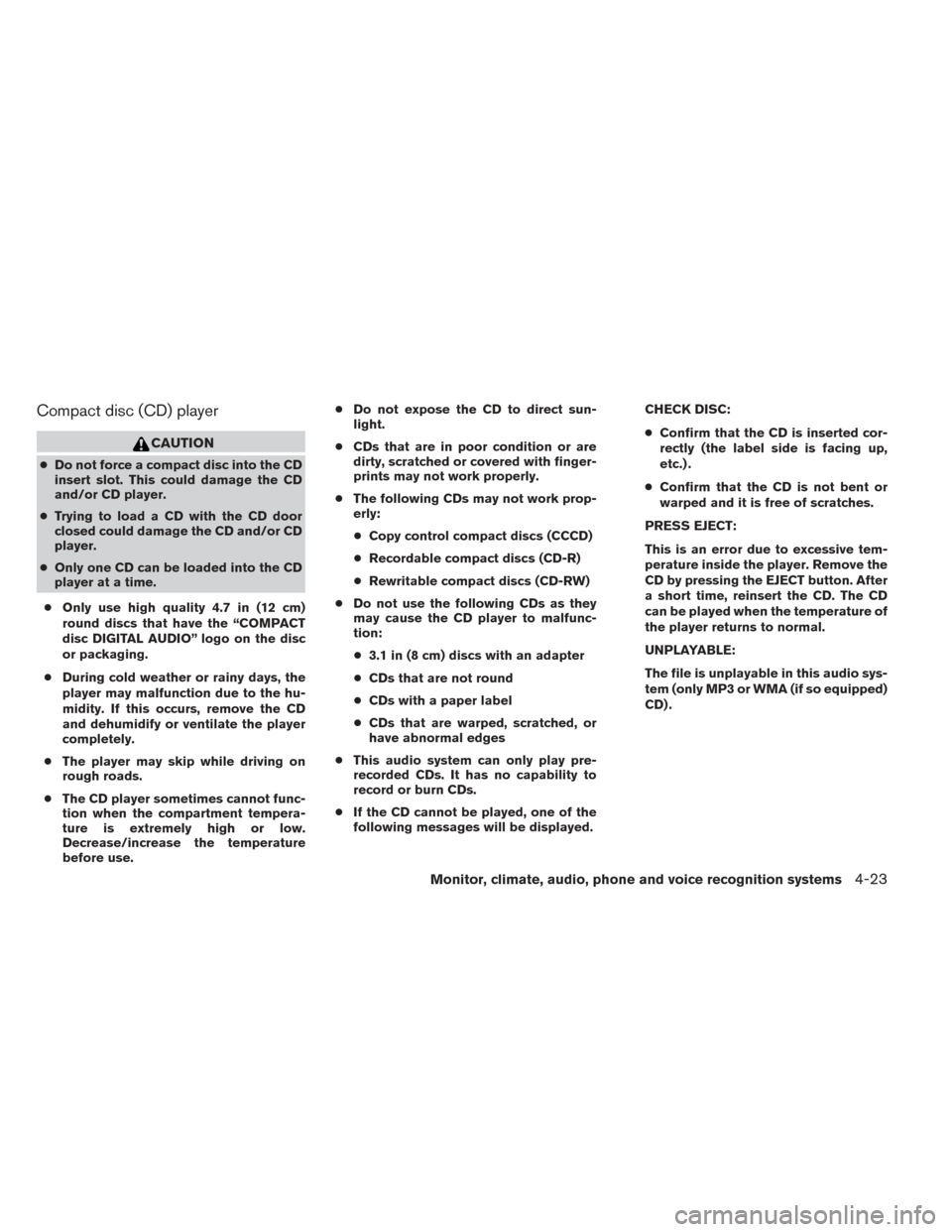 NISSAN XTERRA 2014 N50 / 2.G Owners Manual Compact disc (CD) player
CAUTION
●Do not force a compact disc into the CD
insert slot. This could damage the CD
and/or CD player.
● Trying to load a CD with the CD door
closed could damage the CD 