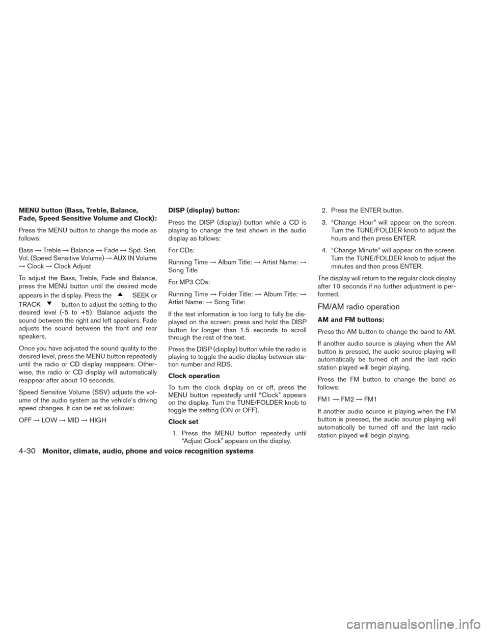 NISSAN XTERRA 2014 N50 / 2.G Owners Manual MENU button (Bass, Treble, Balance,
Fade, Speed Sensitive Volume and Clock):
Press the MENU button to change the mode as
follows:
Bass→Treble →Balance →Fade →Spd. Sen.
Vol. (Speed Sensitive Vo