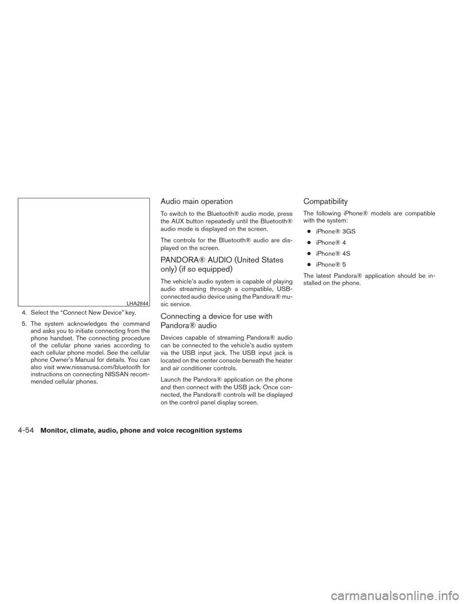 NISSAN XTERRA 2014 N50 / 2.G Owners Manual 4. Select the “Connect New Device” key.
5. The system acknowledges the commandand asks you to initiate connecting from the
phone handset. The connecting procedure
of the cellular phone varies acco