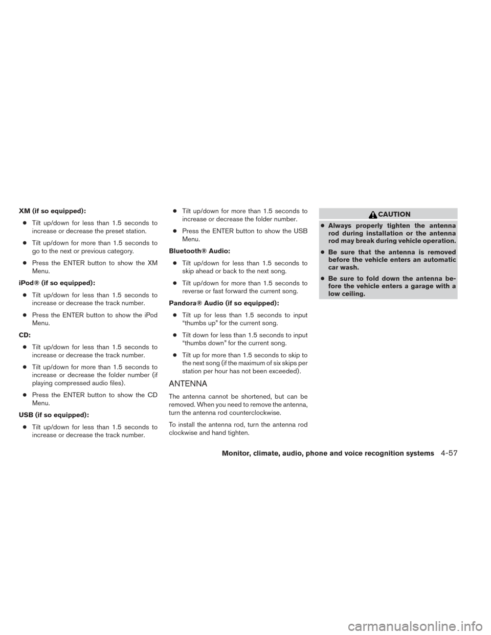NISSAN XTERRA 2014 N50 / 2.G Owners Manual XM (if so equipped):● Tilt up/down for less than 1.5 seconds to
increase or decrease the preset station.
● Tilt up/down for more than 1.5 seconds to
go to the next or previous category.
● Press 