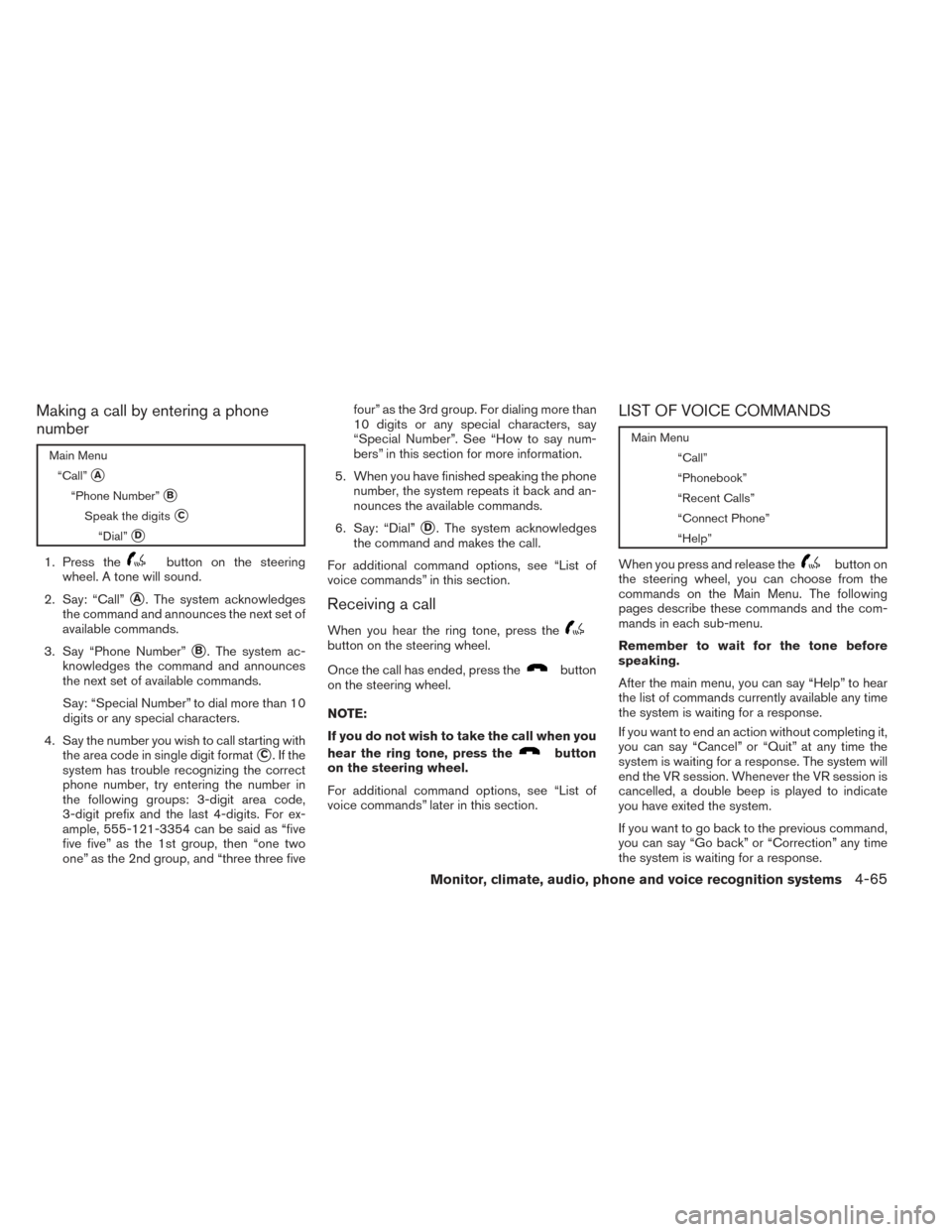 NISSAN XTERRA 2014 N50 / 2.G Owners Manual Making a call by entering a phone
number
Main Menu“Call”
A
“Phone Number”B
Speak the digitsC
“Dial”D
1. Press thebutton on the steering
wheel. A tone will sound.
2. Say: “Call”
A.