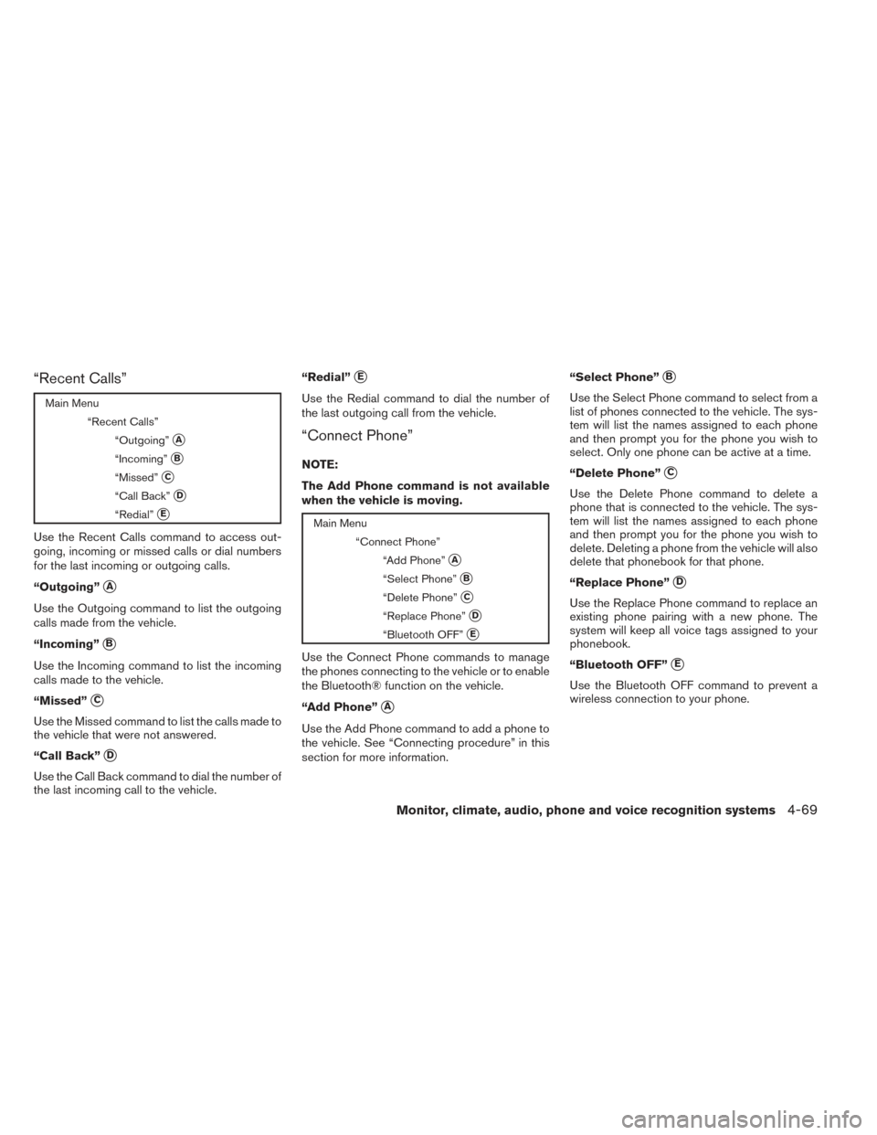 NISSAN XTERRA 2014 N50 / 2.G Owners Manual “Recent Calls”
Main Menu“Recent Calls”“Outgoing”
A
“Incoming”B
“Missed”C
“Call Back”D
“Redial”E
Use the Recent Calls command to access out-
going, incoming or missed c