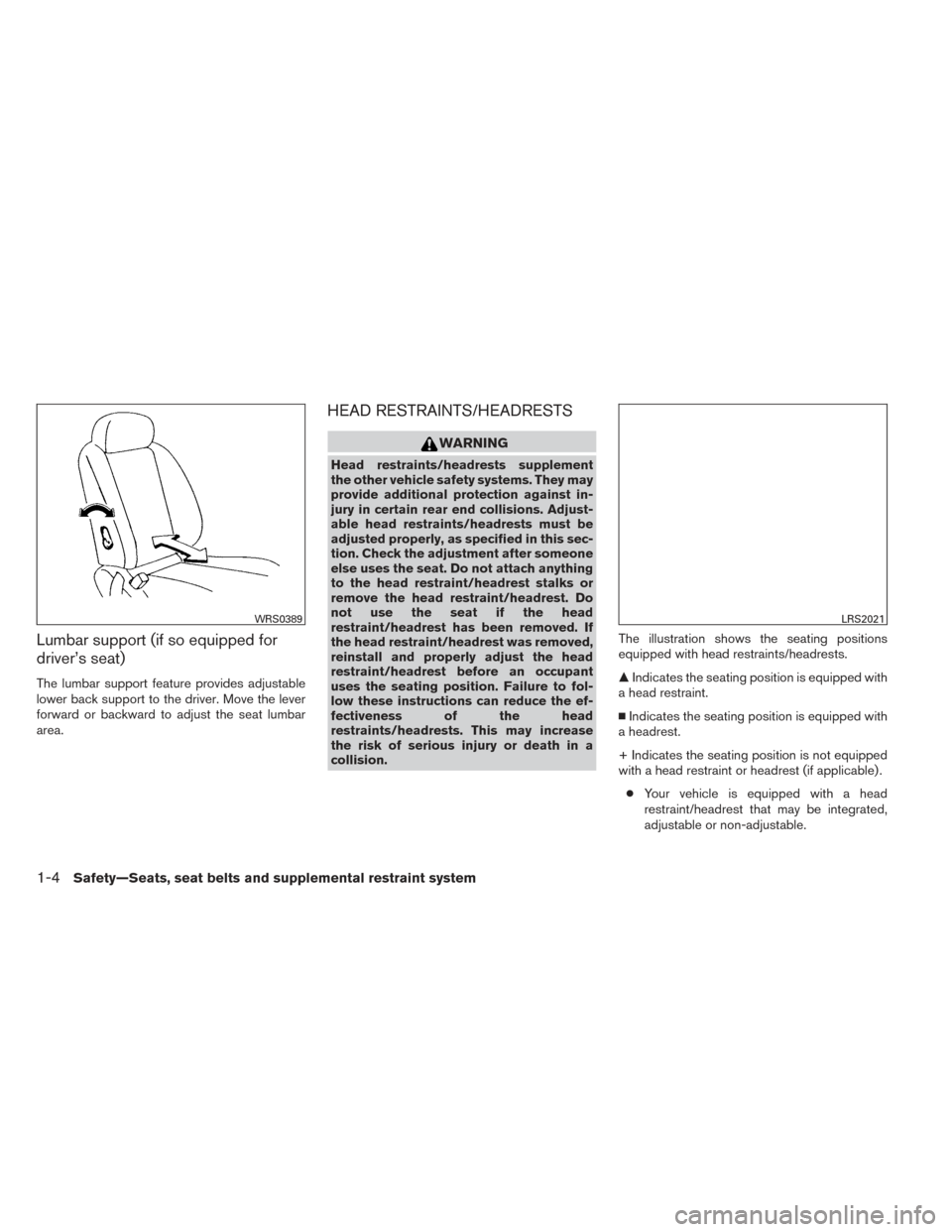 NISSAN XTERRA 2014 N50 / 2.G Owners Manual Lumbar support (if so equipped for
driver’s seat)
The lumbar support feature provides adjustable
lower back support to the driver. Move the lever
forward or backward to adjust the seat lumbar
area.
