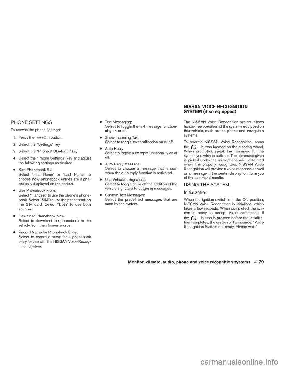 NISSAN XTERRA 2014 N50 / 2.G Owners Manual PHONE SETTINGS
To access the phone settings:1. Press the [
] button.
2. Select the “Settings” key.
3. Select the “Phone & Bluetooth” key.
4. Select the “Phone Settings” key and adjust the 