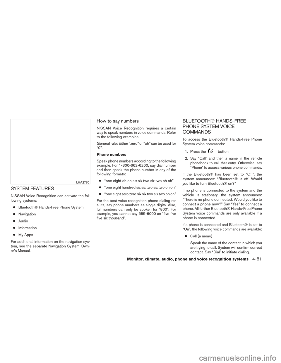 NISSAN XTERRA 2014 N50 / 2.G Owners Manual SYSTEM FEATURES
NISSAN Voice Recognition can activate the fol-
lowing systems:● Bluetooth® Hands-Free Phone System
● Navigation
● Audio
● Information
● My Apps
For additional information on