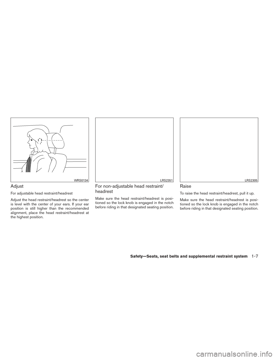 NISSAN XTERRA 2014 N50 / 2.G Owners Manual Adjust
For adjustable head restraint/headrest
Adjust the head restraint/headrest so the center
is level with the center of your ears. If your ear
position is still higher than the recommended
alignmen