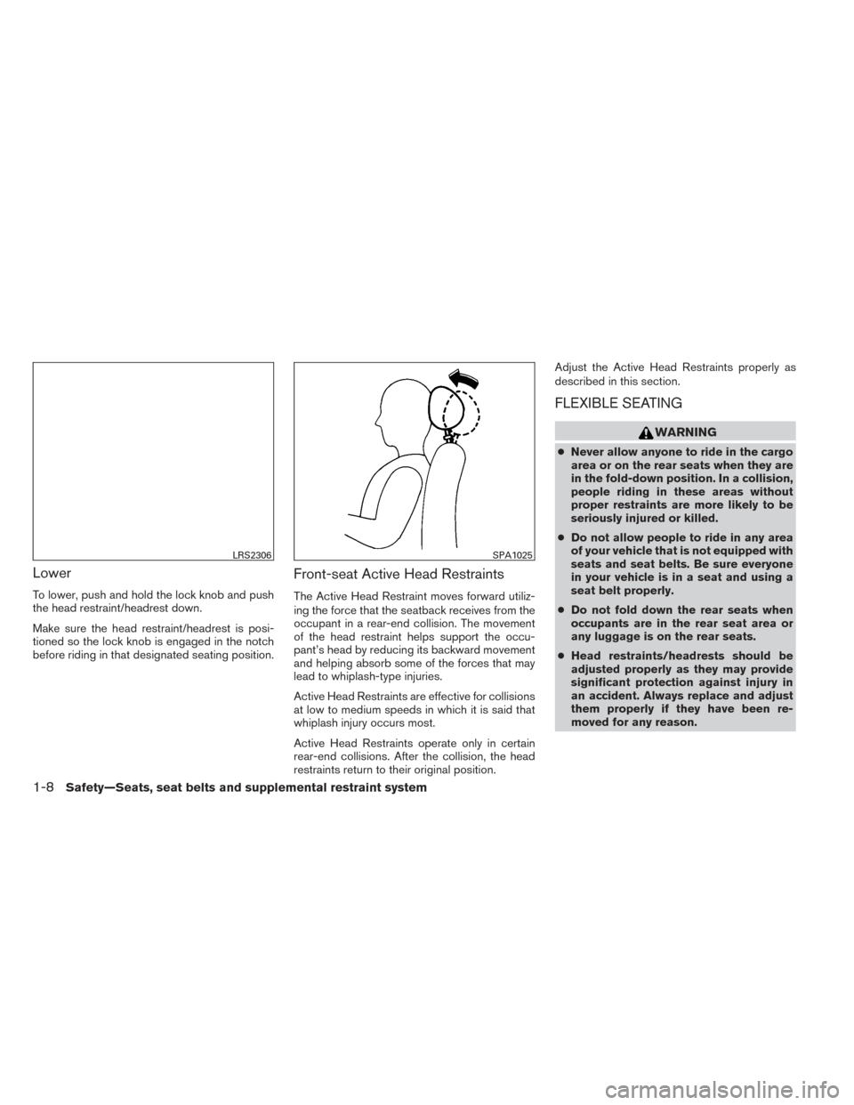 NISSAN XTERRA 2014 N50 / 2.G Owners Manual Lower
To lower, push and hold the lock knob and push
the head restraint/headrest down.
Make sure the head restraint/headrest is posi-
tioned so the lock knob is engaged in the notch
before riding in t