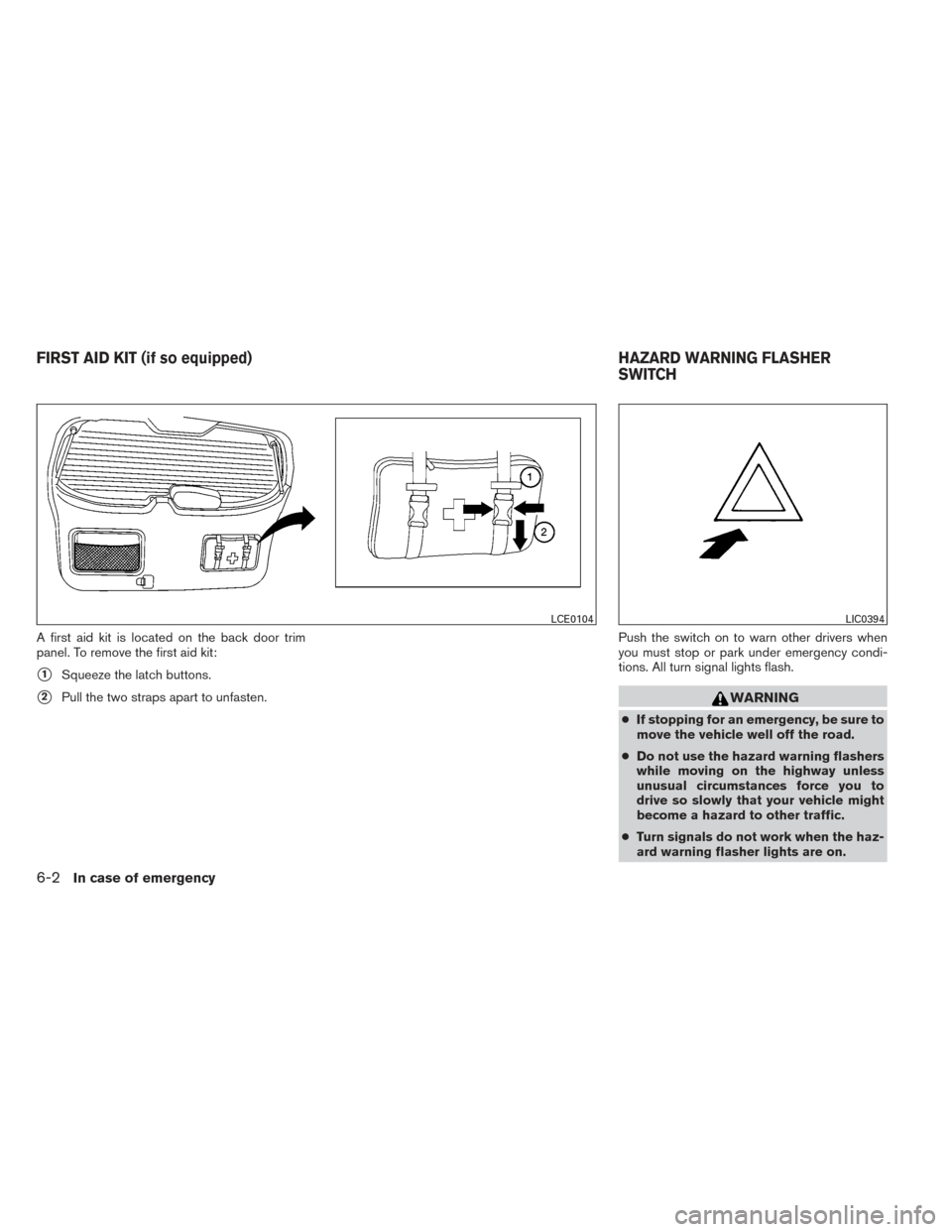 NISSAN XTERRA 2014 N50 / 2.G Owners Manual A first aid kit is located on the back door trim
panel. To remove the first aid kit:
1Squeeze the latch buttons.
2Pull the two straps apart to unfasten.Push the switch on to warn other drivers when

