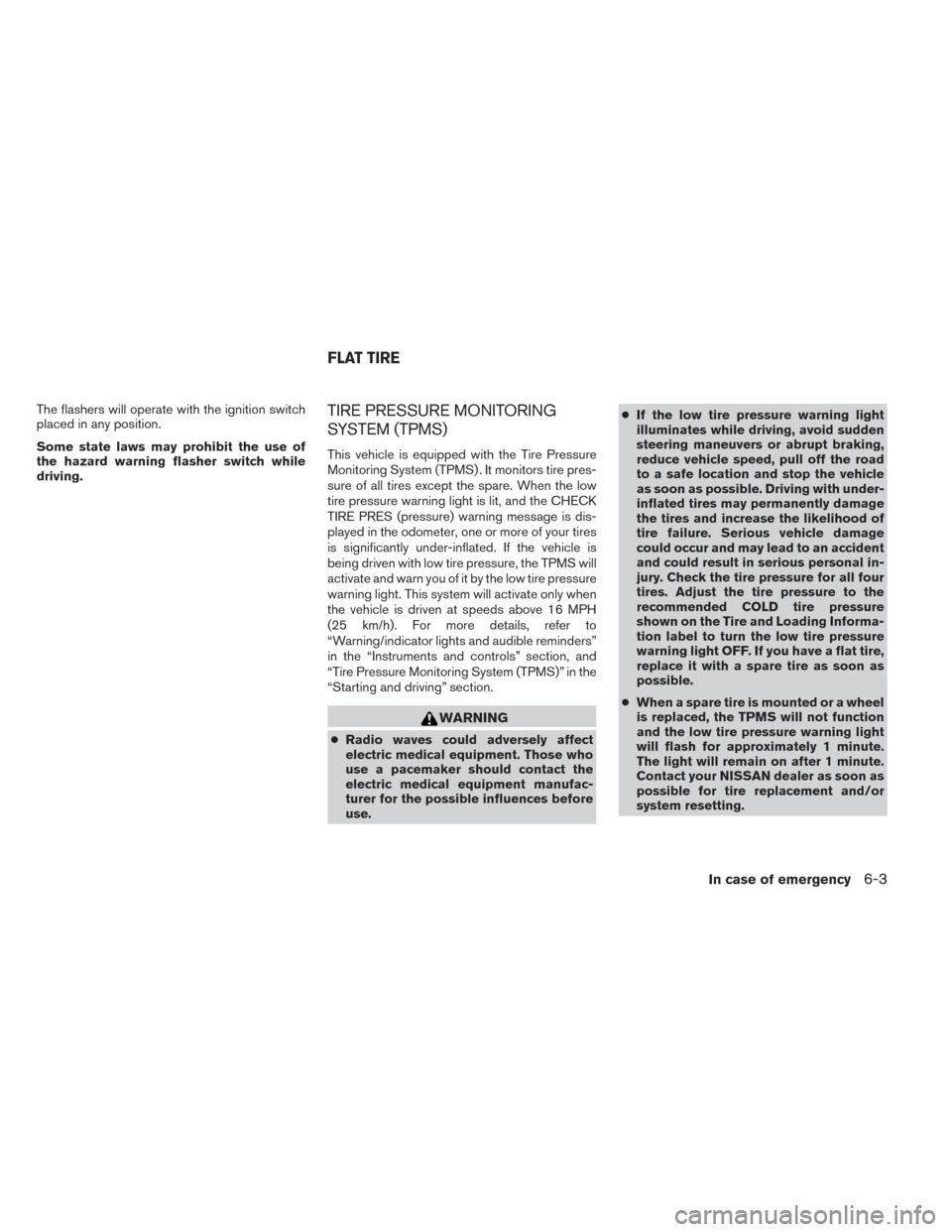 NISSAN XTERRA 2014 N50 / 2.G Owners Manual The flashers will operate with the ignition switch
placed in any position.
Some state laws may prohibit the use of
the hazard warning flasher switch while
driving.TIRE PRESSURE MONITORING
SYSTEM (TPMS