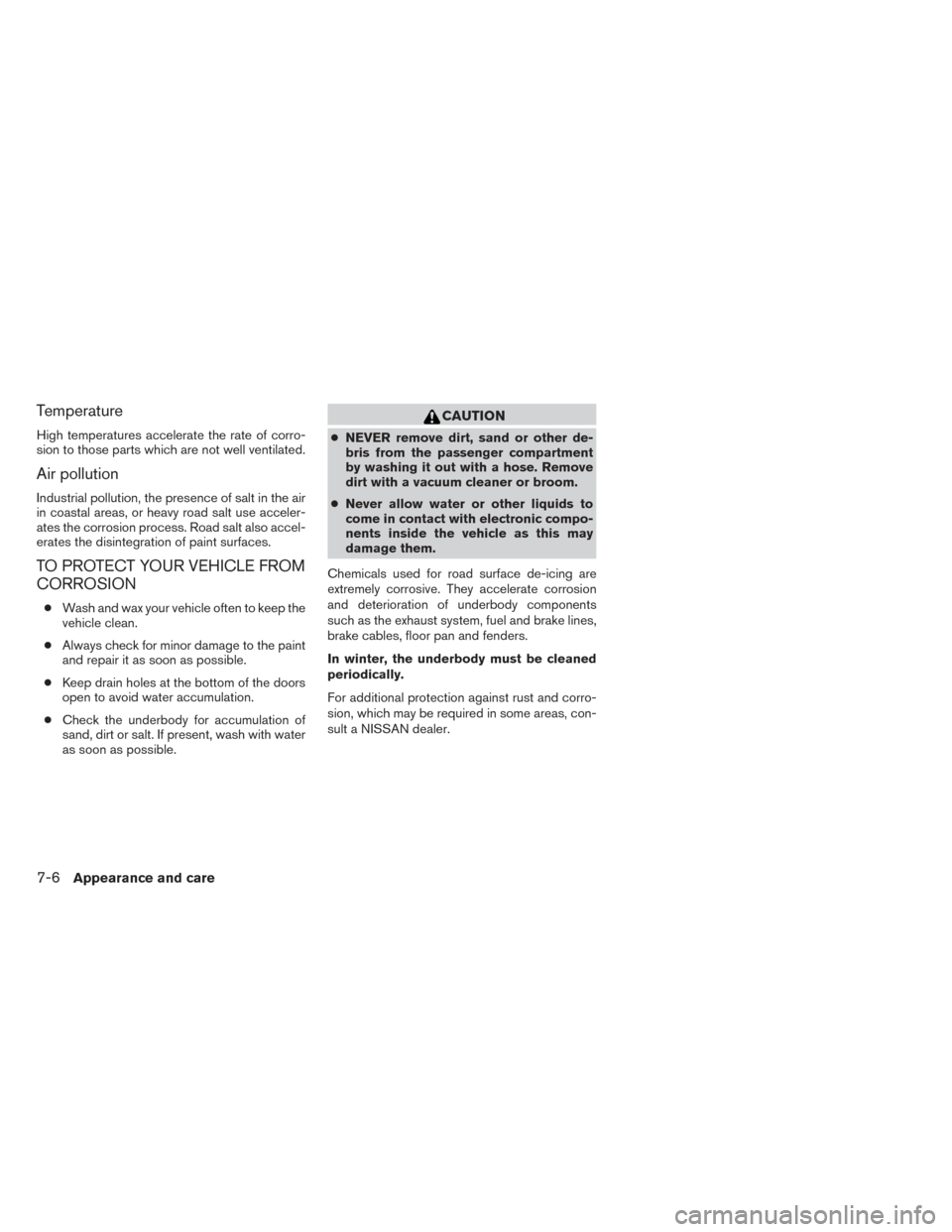 NISSAN XTERRA 2014 N50 / 2.G Owners Manual Temperature
High temperatures accelerate the rate of corro-
sion to those parts which are not well ventilated.
Air pollution
Industrial pollution, the presence of salt in the air
in coastal areas, or NISSAN XTERRA 2014 N50 / 2.G Owners Manual Temperature
High temperatures accelerate the rate of corro-
sion to those parts which are not well ventilated.
Air pollution
Industrial pollution, the presence of salt in the air
in coastal areas, or