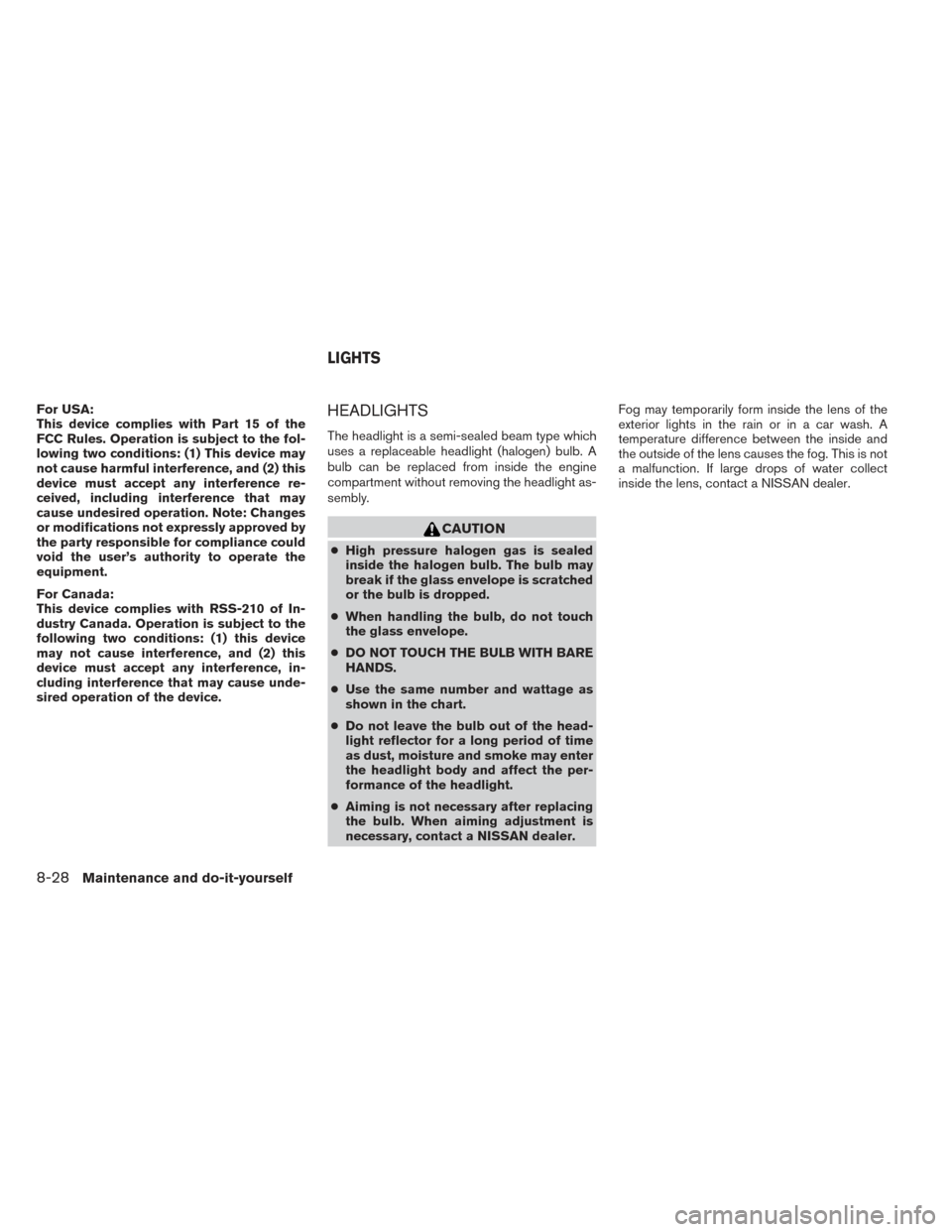 NISSAN XTERRA 2014 N50 / 2.G Owners Manual For USA:
This device complies with Part 15 of the
FCC Rules. Operation is subject to the fol-
lowing two conditions: (1) This device may
not cause harmful interference, and (2) this
device must accept