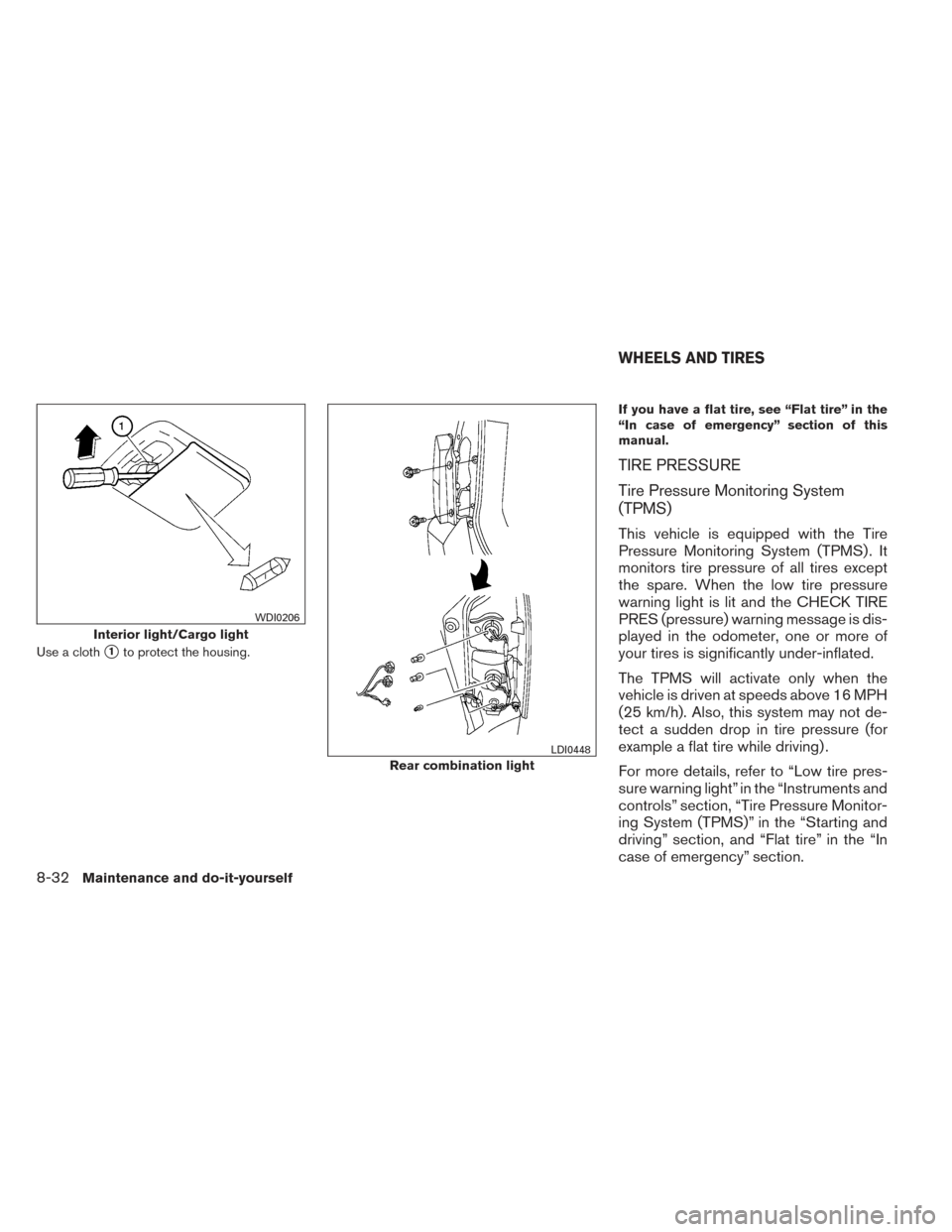NISSAN XTERRA 2014 N50 / 2.G Owners Manual Use a cloth1to protect the housing.If you have a flat tire, see “Flat tire” in the
“In case of emergency” section of this
manual.
TIRE PRESSURE
Tire Pressure Monitoring System
(TPMS)
This veh
