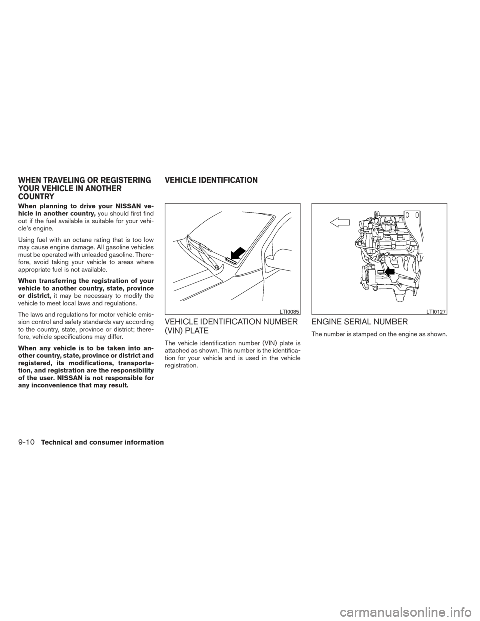 NISSAN XTERRA 2014 N50 / 2.G Owners Manual When planning to drive your NISSAN ve-
hicle in another country,you should first find
out if the fuel available is suitable for your vehi-
cle’s engine.
Using fuel with an octane rating that is too 